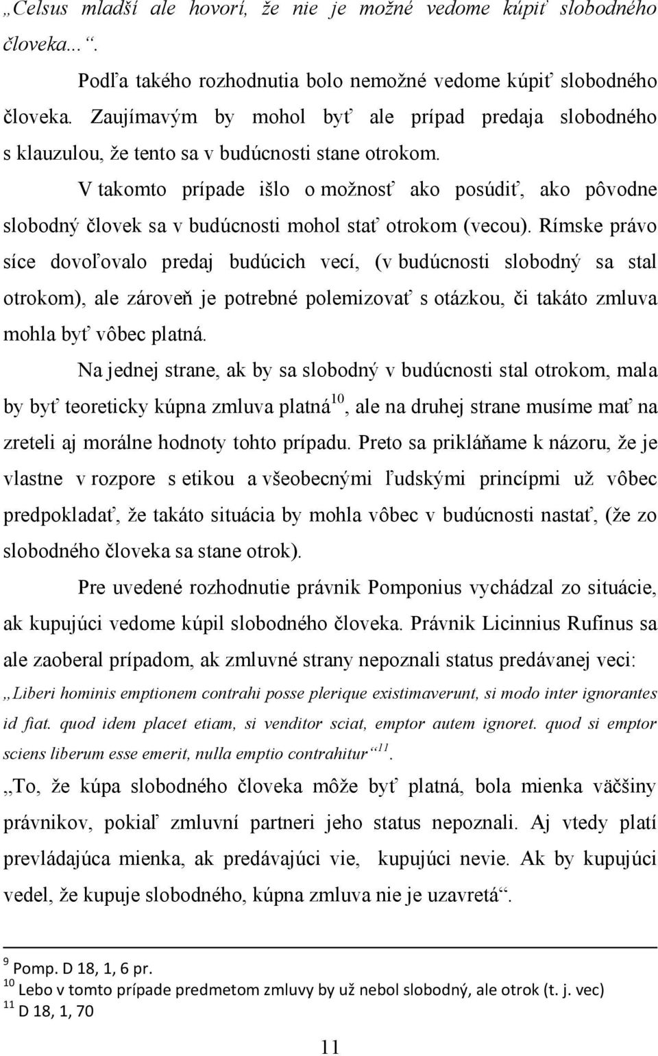 V takomto prípade išlo o možnosť ako posúdiť, ako pôvodne slobodný človek sa v budúcnosti mohol stať otrokom (vecou).