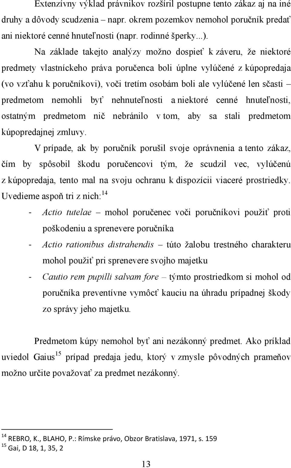 len sčasti predmetom nemohli byť nehnuteľnosti a niektoré cenné hnuteľnosti, ostatným predmetom nič nebránilo v tom, aby sa stali predmetom kúpopredajnej zmluvy.