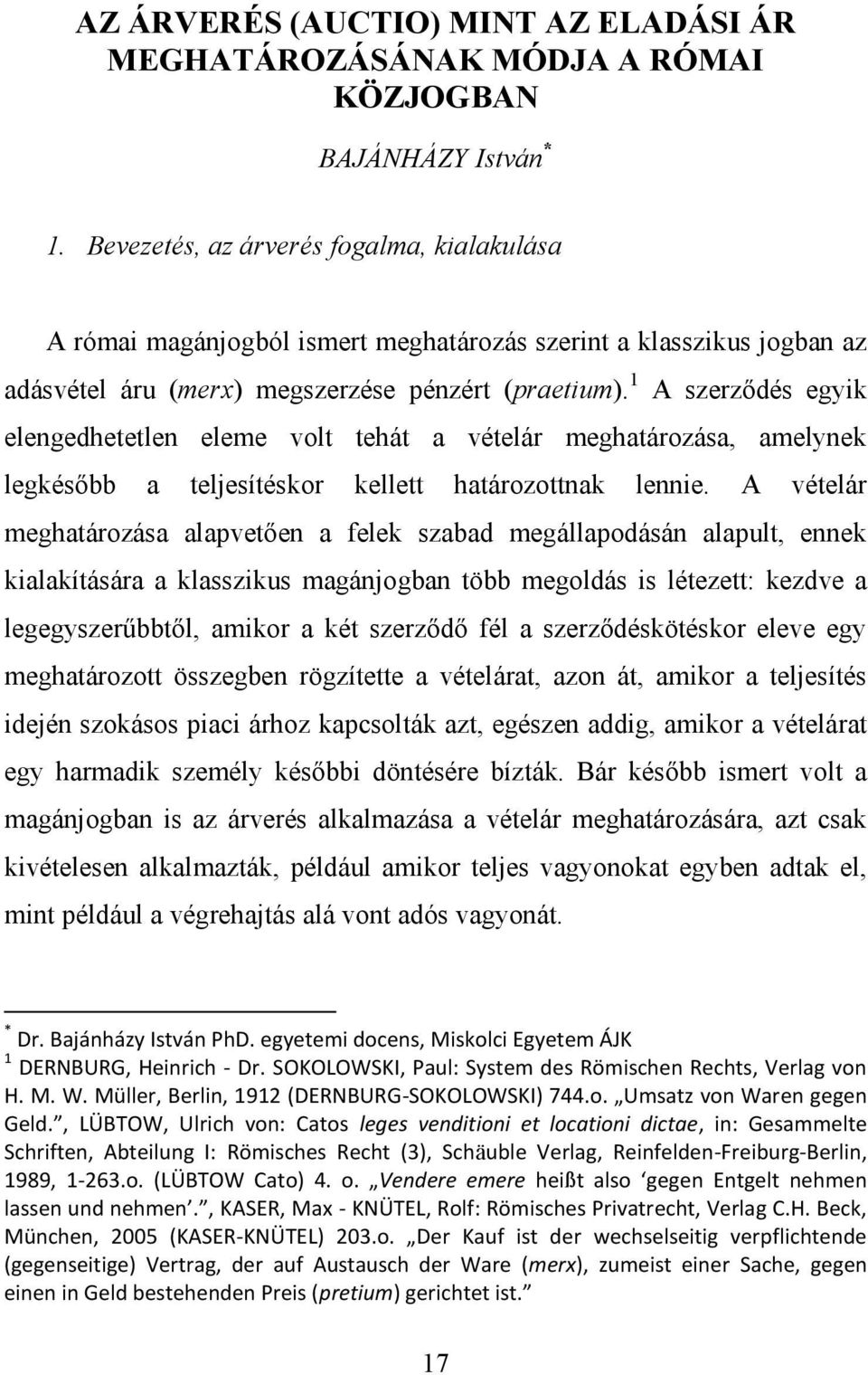 1 A szerződés egyik elengedhetetlen eleme volt tehát a vételár meghatározása, amelynek legkésőbb a teljesítéskor kellett határozottnak lennie.