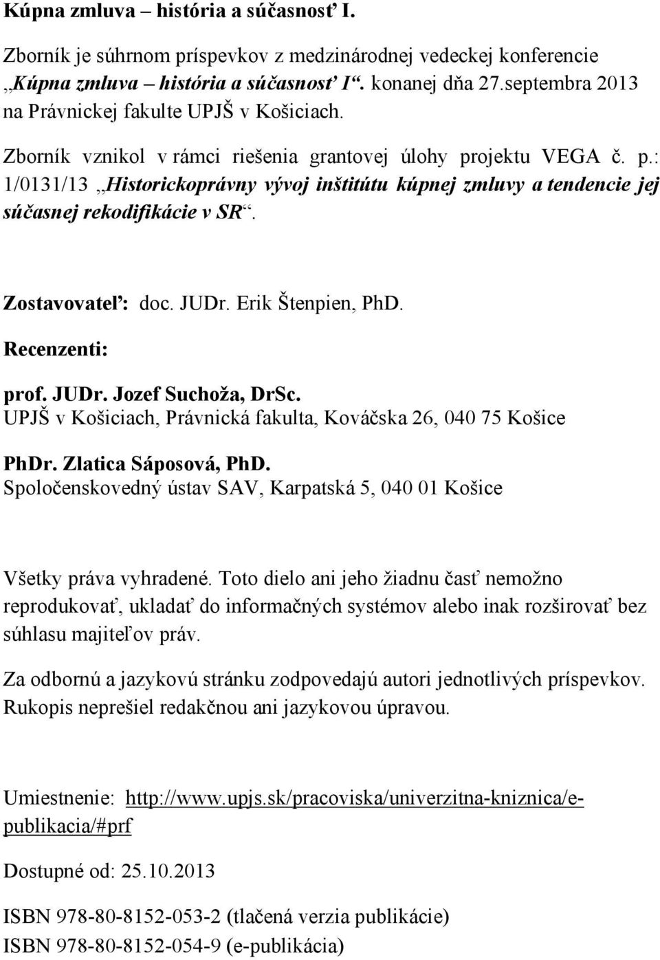 ojektu VEGA. p.: 1/0131/13 Historickoprávny vývoj inštitútu kúpnej zmluvy a tendencie jej sú asnej rekodifikácie v SR. Zostavovate : doc. JUDr. Erik Štenpien, PhD. Recenzenti: prof. JUDr. Jozef Suchoža, DrSc.