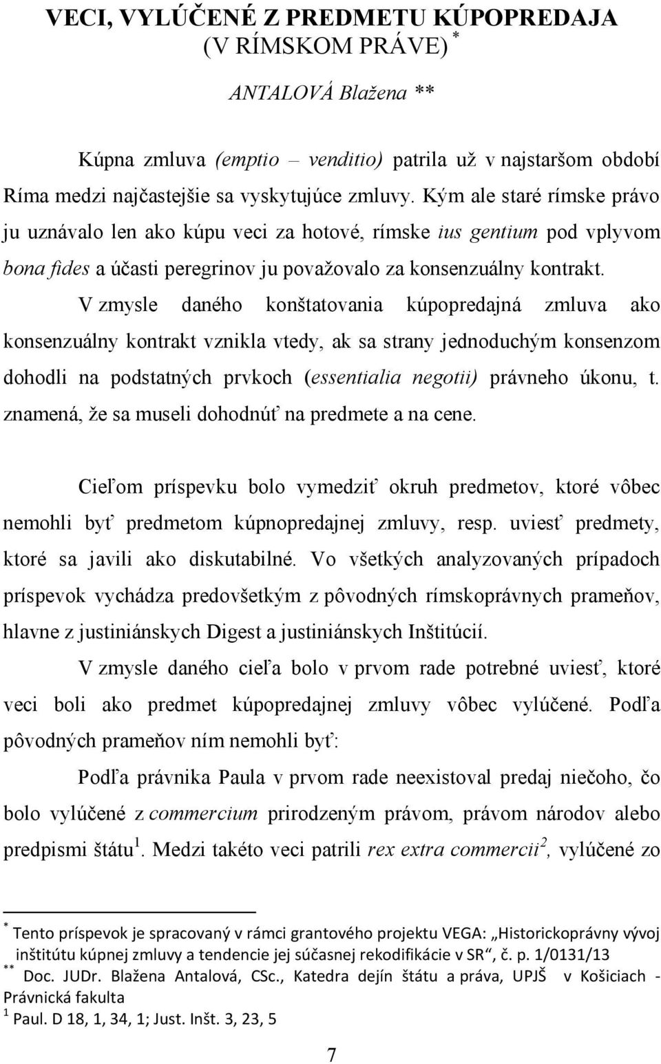 V zmysle daného konštatovania kúpopredajná zmluva ako konsenzuálny kontrakt vznikla vtedy, ak sa strany jednoduchým konsenzom dohodli na podstatných prvkoch (essentialia negotii) právneho úkonu, t.