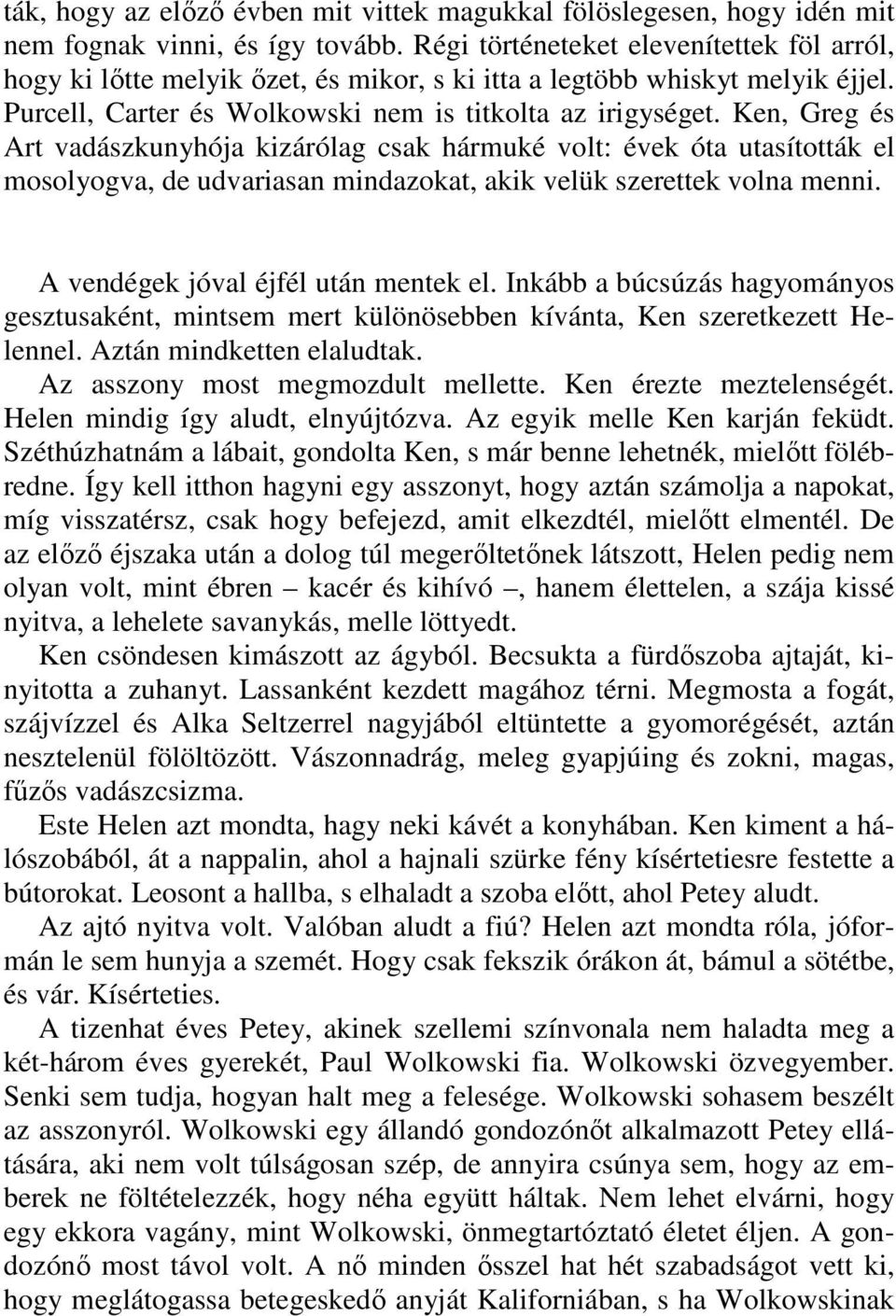 Ken, Greg és Art vadászkunyhója kizárólag csak hármuké volt: évek óta utasították el mosolyogva, de udvariasan mindazokat, akik velük szerettek volna menni. A vendégek jóval éjfél után mentek el.