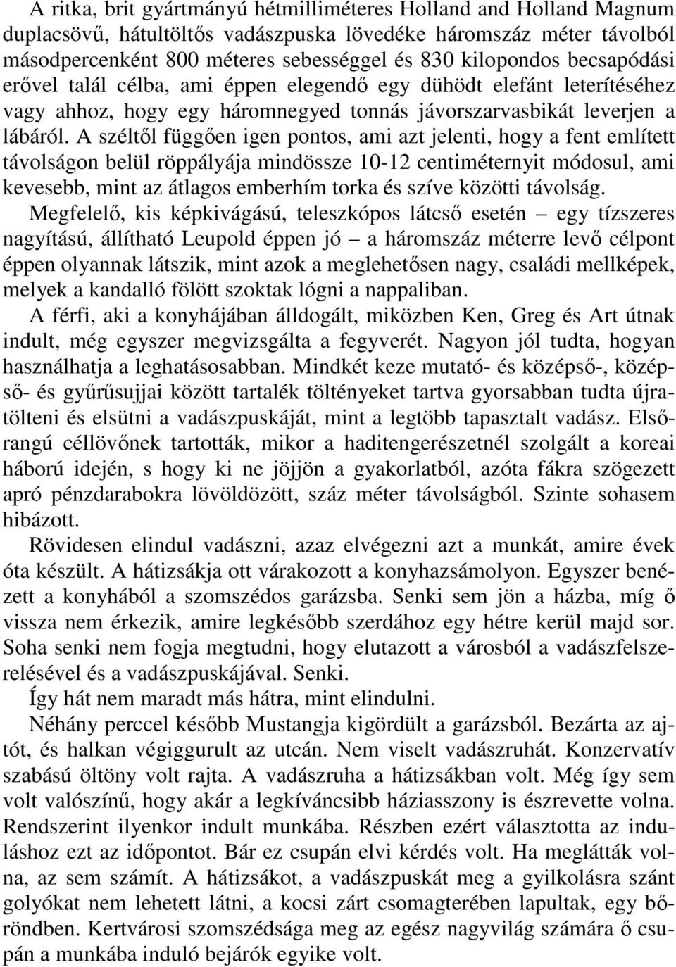 A széltıl függıen igen pontos, ami azt jelenti, hogy a fent említett távolságon belül röppályája mindössze 10-12 centiméternyit módosul, ami kevesebb, mint az átlagos emberhím torka és szíve közötti