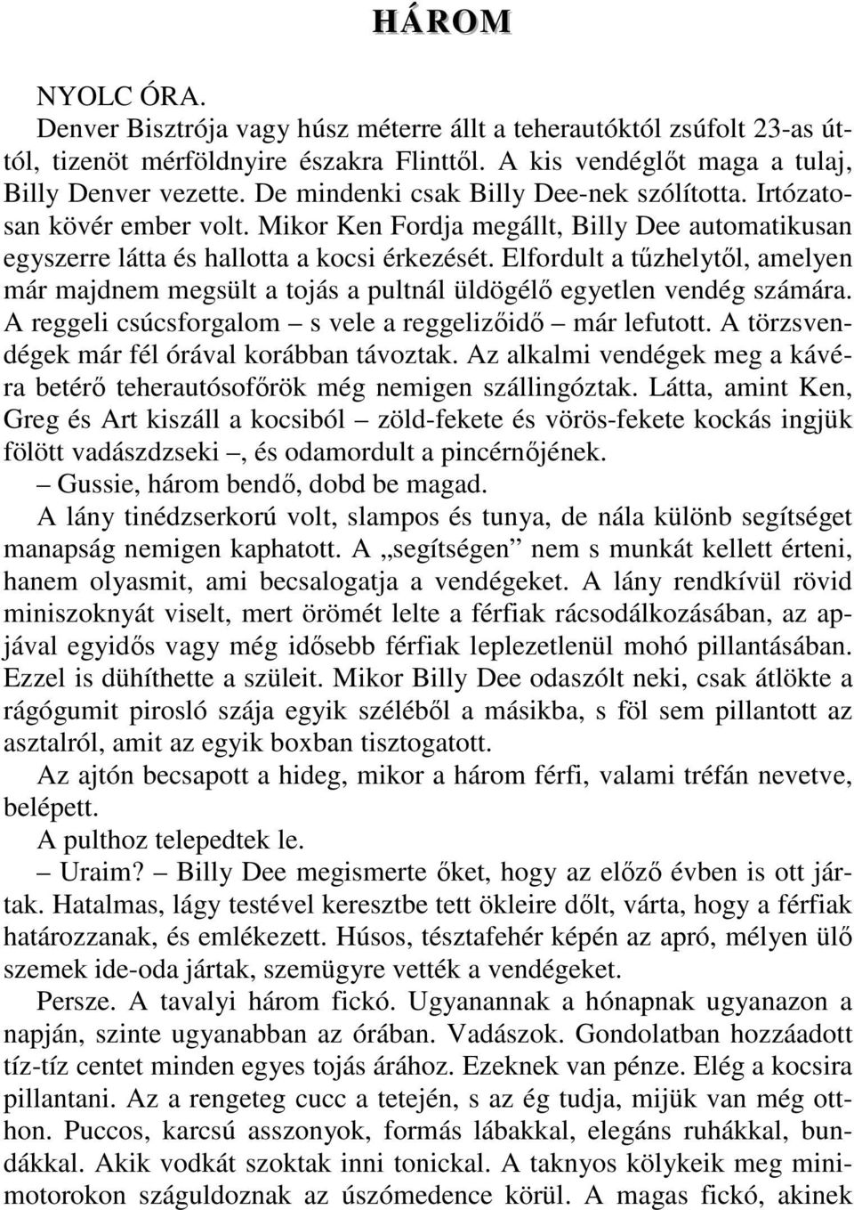 Elfordult a tőzhelytıl, amelyen már majdnem megsült a tojás a pultnál üldögélı egyetlen vendég számára. A reggeli csúcsforgalom s vele a reggelizıidı már lefutott.