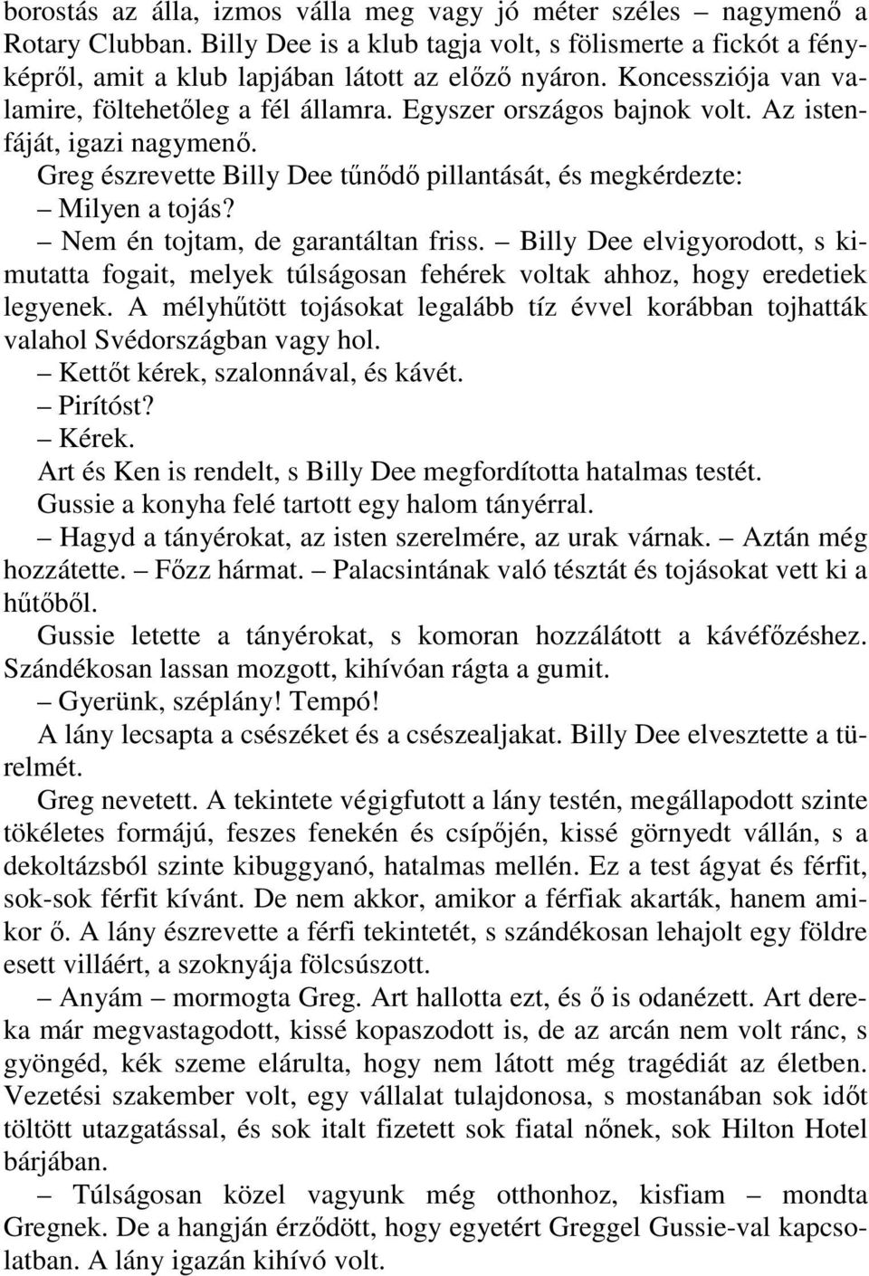 Nem én tojtam, de garantáltan friss. Billy Dee elvigyorodott, s kimutatta fogait, melyek túlságosan fehérek voltak ahhoz, hogy eredetiek legyenek.