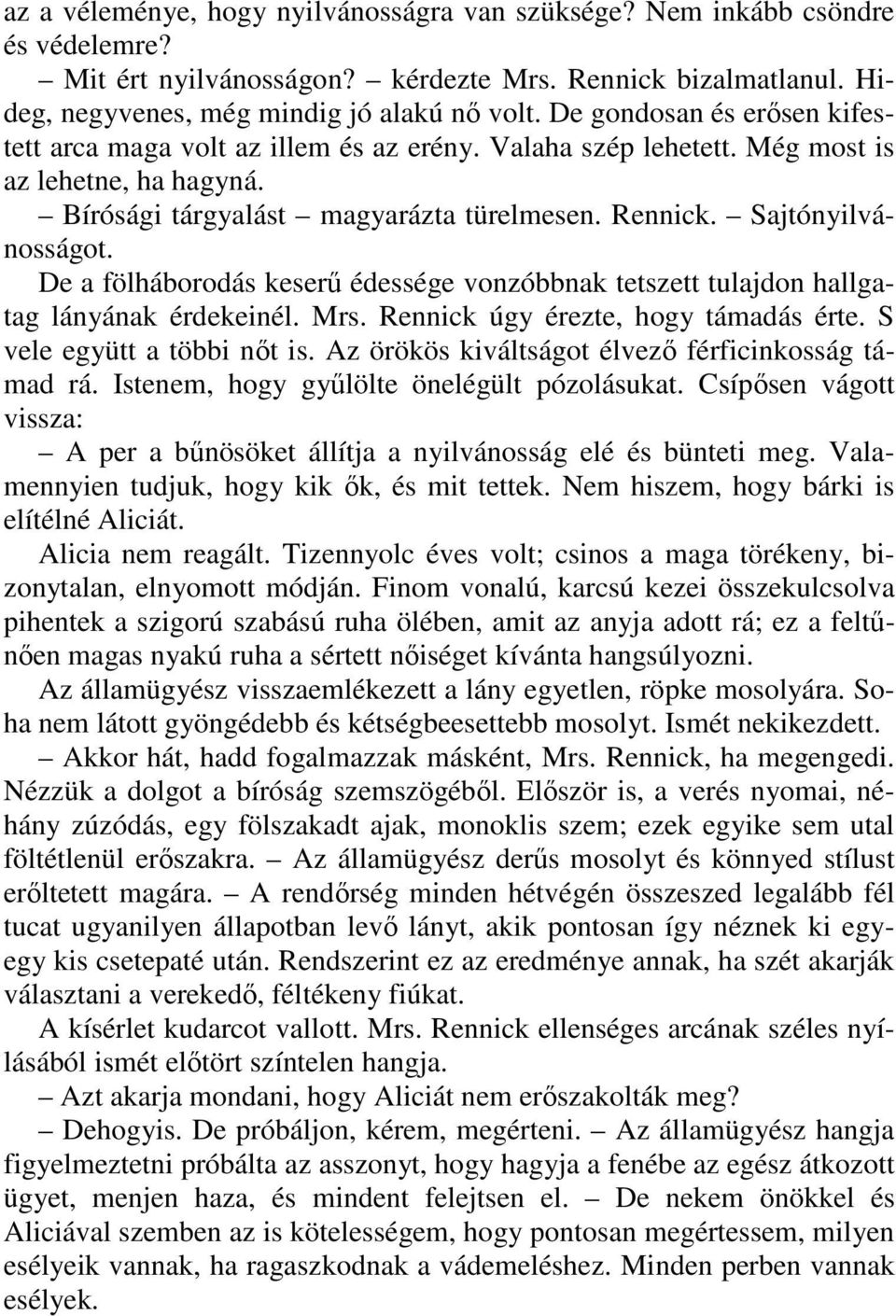 De a fölháborodás keserő édessége vonzóbbnak tetszett tulajdon hallgatag lányának érdekeinél. Mrs. Rennick úgy érezte, hogy támadás érte. S vele együtt a többi nıt is.