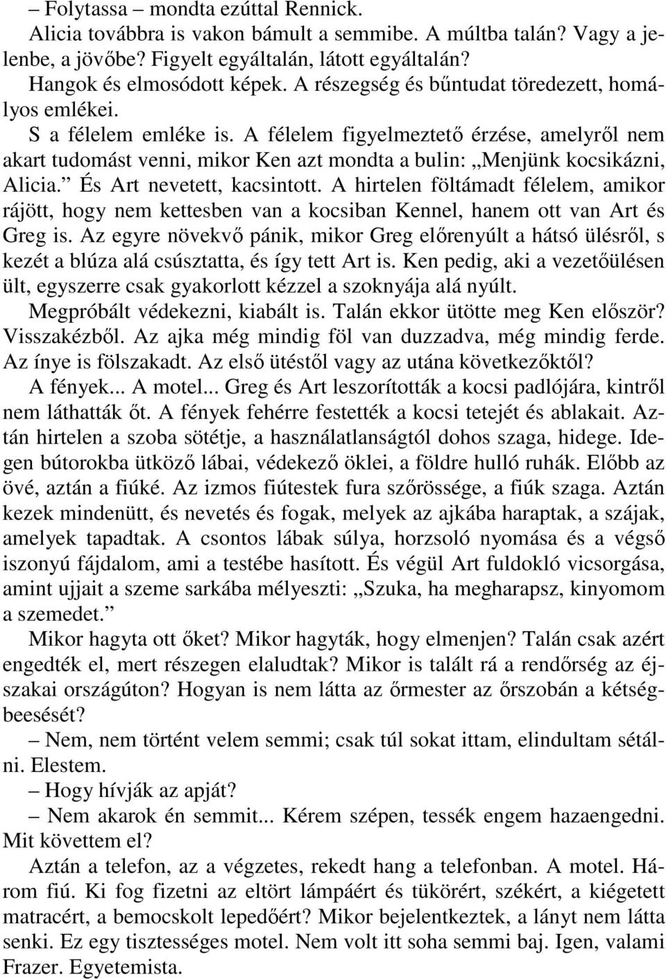 A félelem figyelmeztetı érzése, amelyrıl nem akart tudomást venni, mikor Ken azt mondta a bulin: Menjünk kocsikázni, Alicia. És Art nevetett, kacsintott.