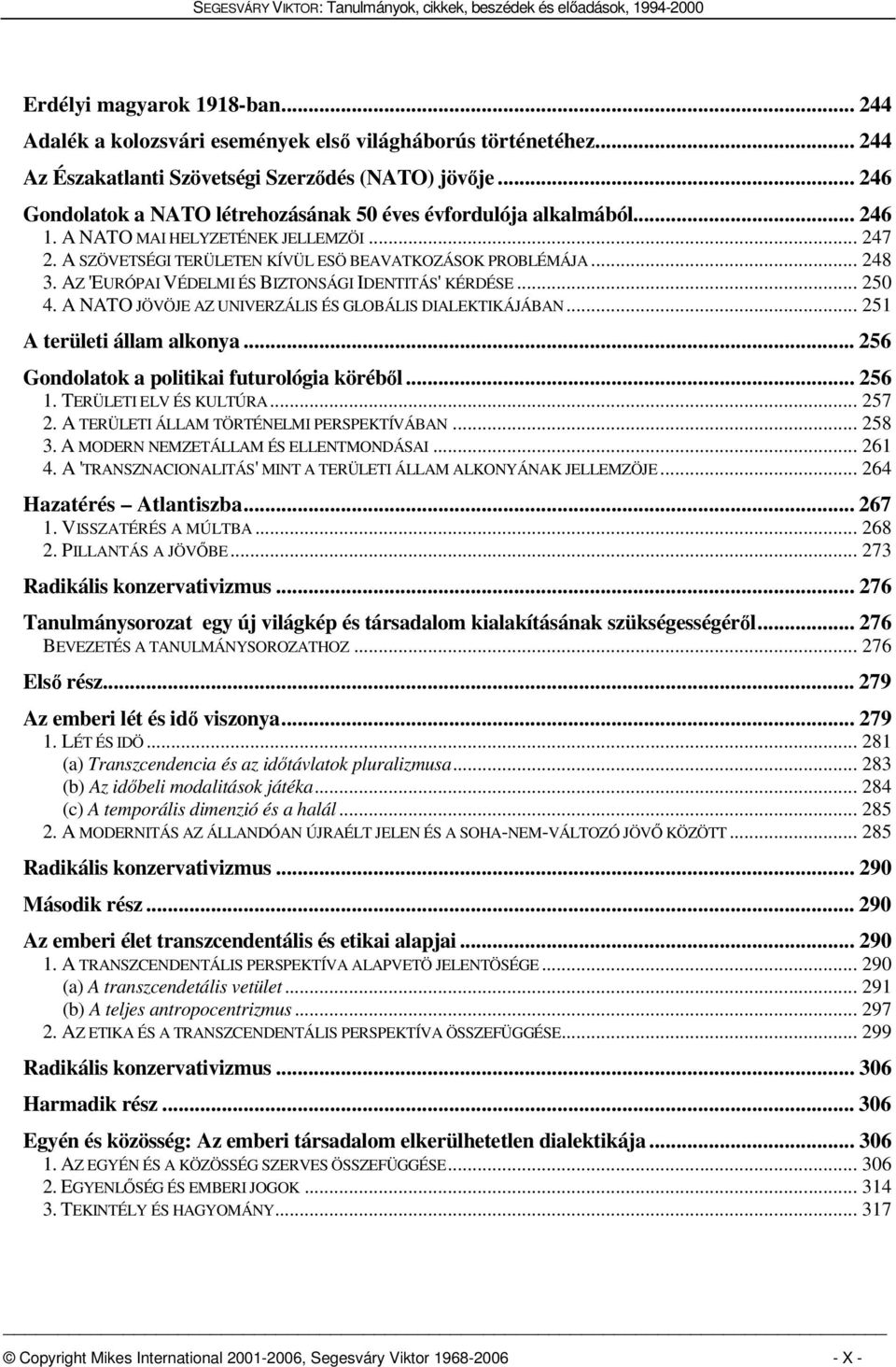 AZ 'EURÓPAI VÉDELMI ÉS BIZTONSÁGI IDENTITÁS' KÉRDÉSE... 250 4. A NATO JÖVÖJE AZ UNIVERZÁLIS ÉS GLOBÁLIS DIALEKTIKÁJÁBAN... 251 A területi állam alkonya... 256 Gondolatok a politikai futurológia köréből.