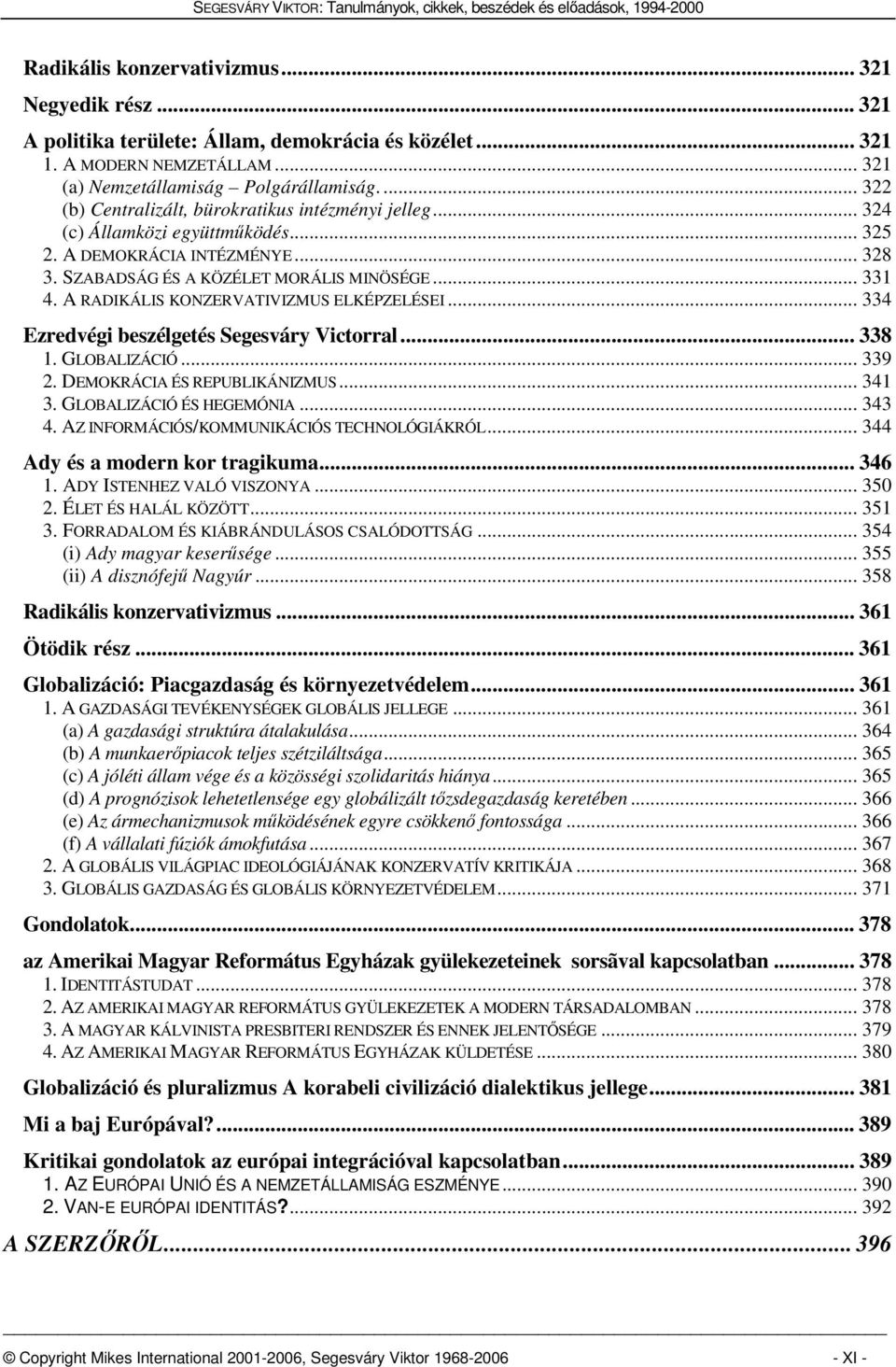 A RADIKÁLIS KONZERVATIVIZMUS ELKÉPZELÉSEI... 334 Ezredvégi beszélgetés Segesváry Victorral... 338 1. GLOBALIZÁCIÓ... 339 2. DEMOKRÁCIA ÉS REPUBLIKÁNIZMUS... 341 3. GLOBALIZÁCIÓ ÉS HEGEMÓNIA... 343 4.