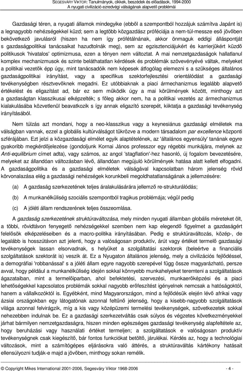 sem az egzisztenciájukért és karrierjükért küzdő politikusok 'hivatalos' optimizmusa, ezen a tényen nem változtat.