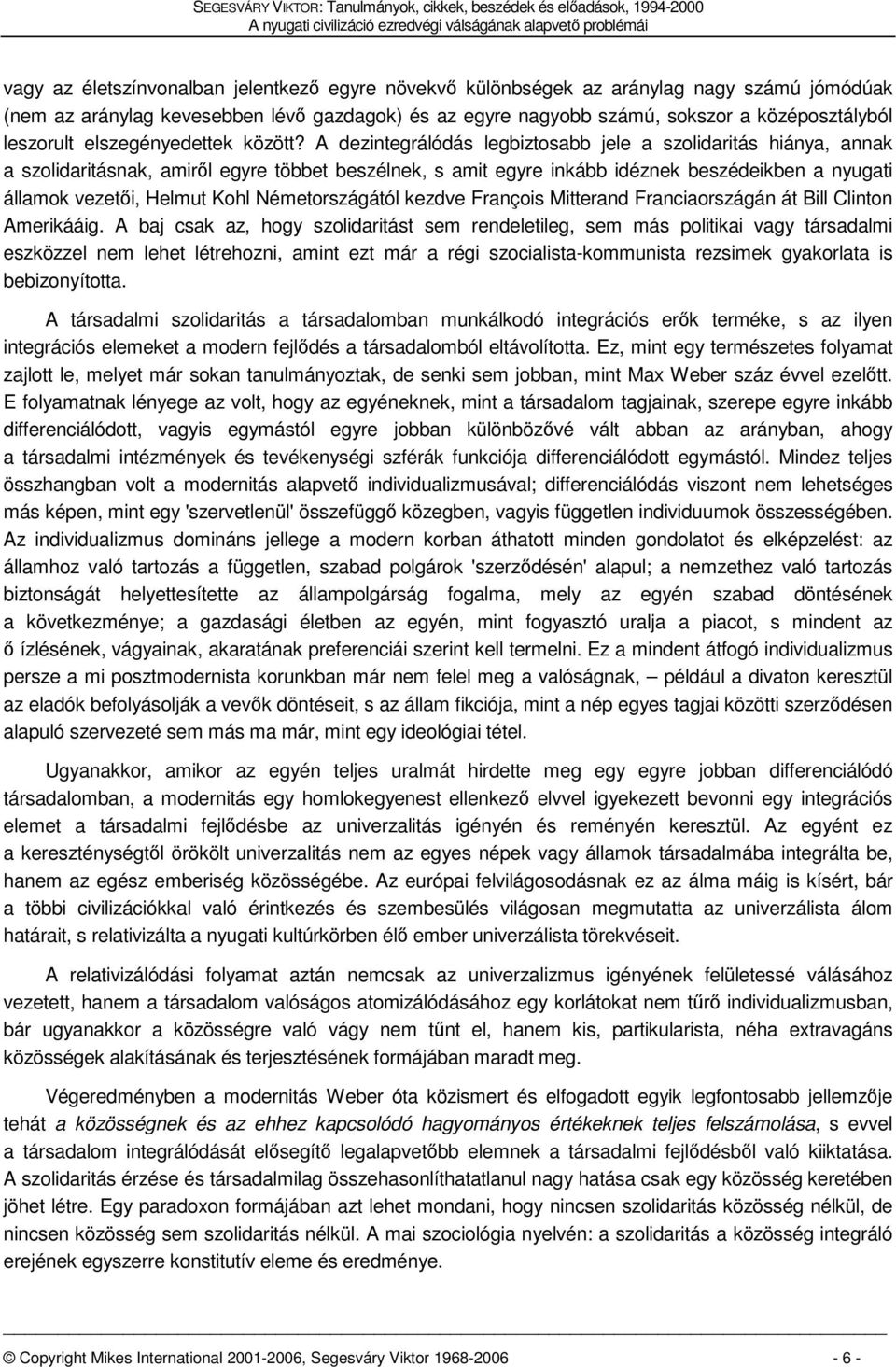 A dezintegrálódás legbiztosabb jele a szolidaritás hiánya, annak a szolidaritásnak, amiről egyre többet beszélnek, s amit egyre inkább idéznek beszédeikben a nyugati államok vezetői, Helmut Kohl