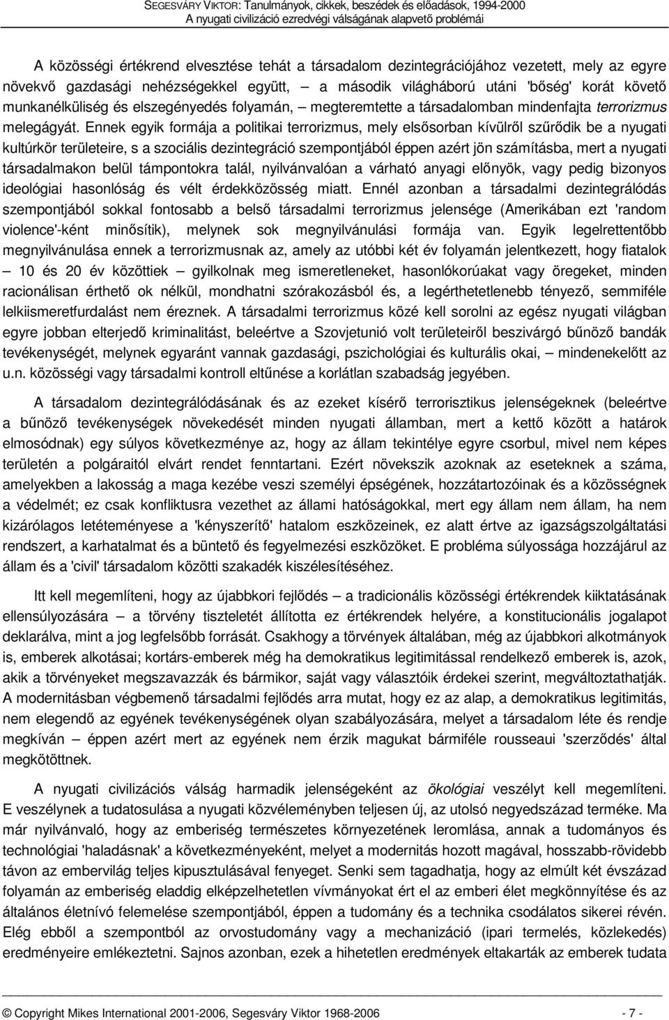 Ennek egyik formája a politikai terrorizmus, mely elsősorban kívülről szűrődik be a nyugati kultúrkör területeire, s a szociális dezintegráció szempontjából éppen azért jön számításba, mert a nyugati