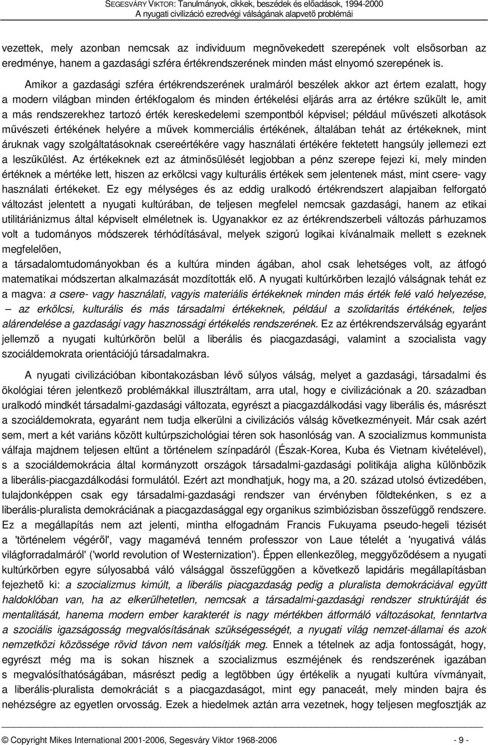 Amikor a gazdasági szféra értékrendszerének uralmáról beszélek akkor azt értem ezalatt, hogy a modern világban minden értékfogalom és minden értékelési eljárás arra az értékre szűkült le, amit a más