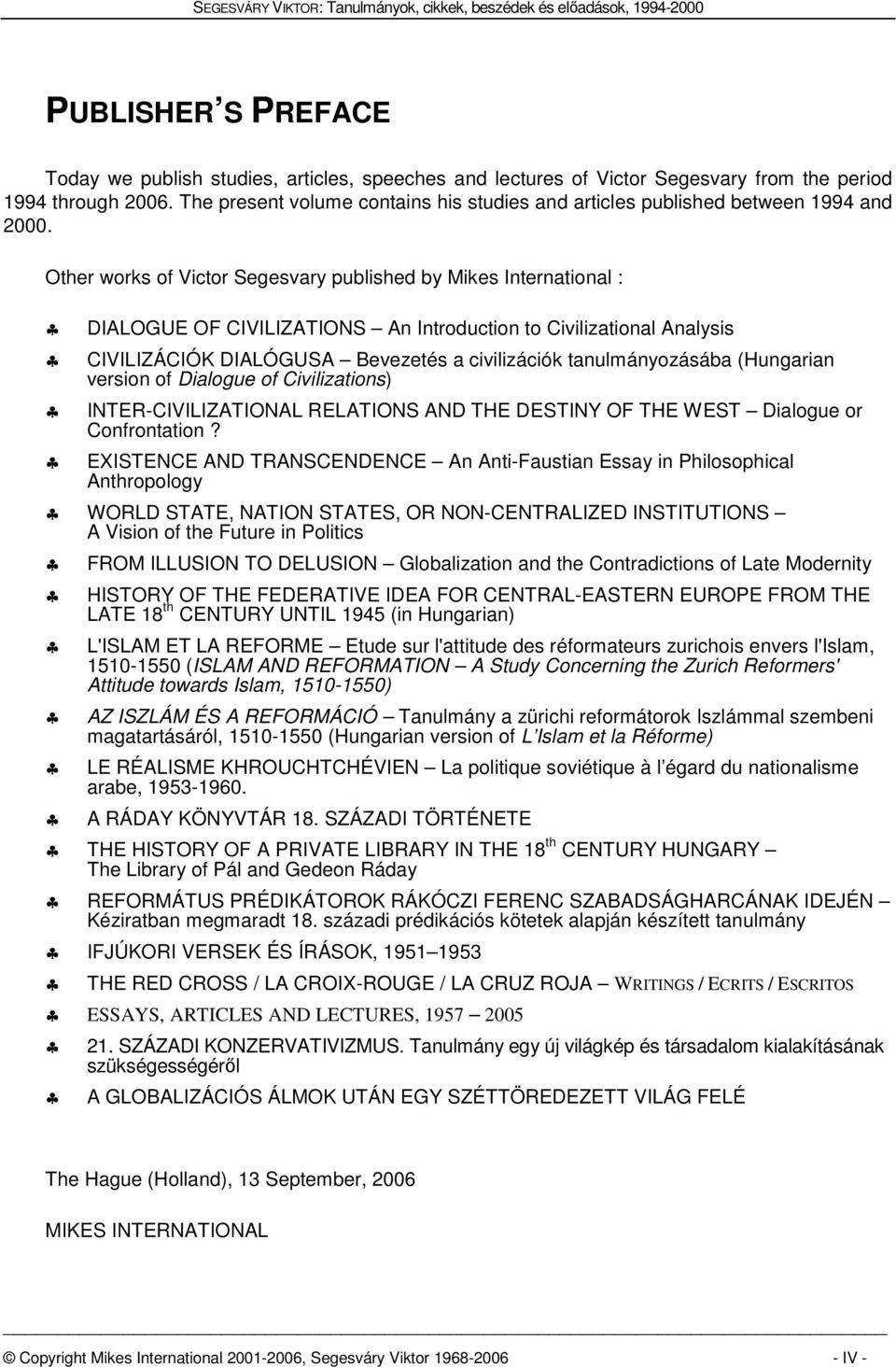 Other works of Victor Segesvary published by Mikes International : DIALOGUE OF CIVILIZATIONS An Introduction to Civilizational Analysis CIVILIZÁCIÓK DIALÓGUSA Bevezetés a civilizációk