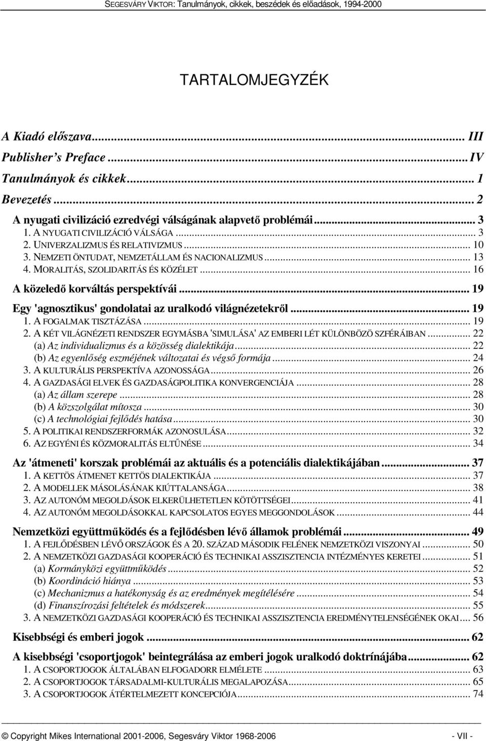 .. 16 A közeledő korváltás perspektívái... 19 Egy 'agnosztikus' gondolatai az uralkodó világnézetekről... 19 1. A FOGALMAK TISZTÁZÁSA... 19 2.