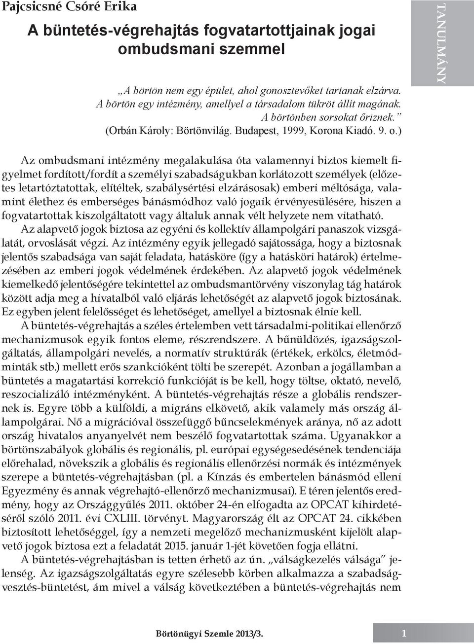 ) Tanulmány Az ombudsmani intézmény megalakulása óta valamennyi biztos kiemelt figyelmet fordított/fordít a személyi szabadságukban korlátozott személyek (előzetes letartóztatottak, elítéltek,