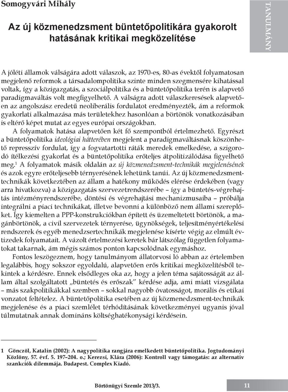 A válságra adott válaszkeresések alapvetően az angolszász eredetű neoliberális fordulatot eredményezték, ám a reformok gyakorlati alkalmazása más területekhez hasonlóan a börtönök vonatkozásában is