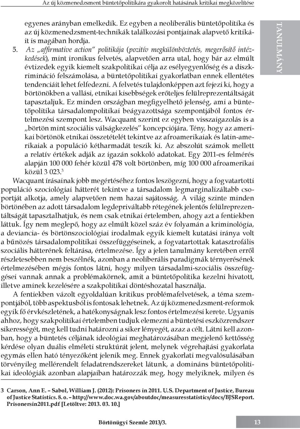 Az affirmative action politikája (pozitív megkülönböztetés, megerősítő intézkedések), mint ironikus felvetés, alapvetően arra utal, hogy bár az elmúlt évtizedek egyik kiemelt szakpolitikai célja az