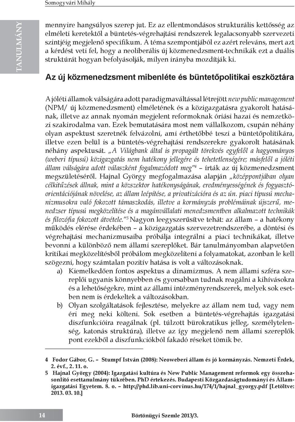 A téma szempontjából ez azért releváns, mert azt a kérdést veti fel, hogy a neoliberális új közmenedzsment-technikák ezt a duális struktúrát hogyan befolyásolják, milyen irányba mozdítják ki.