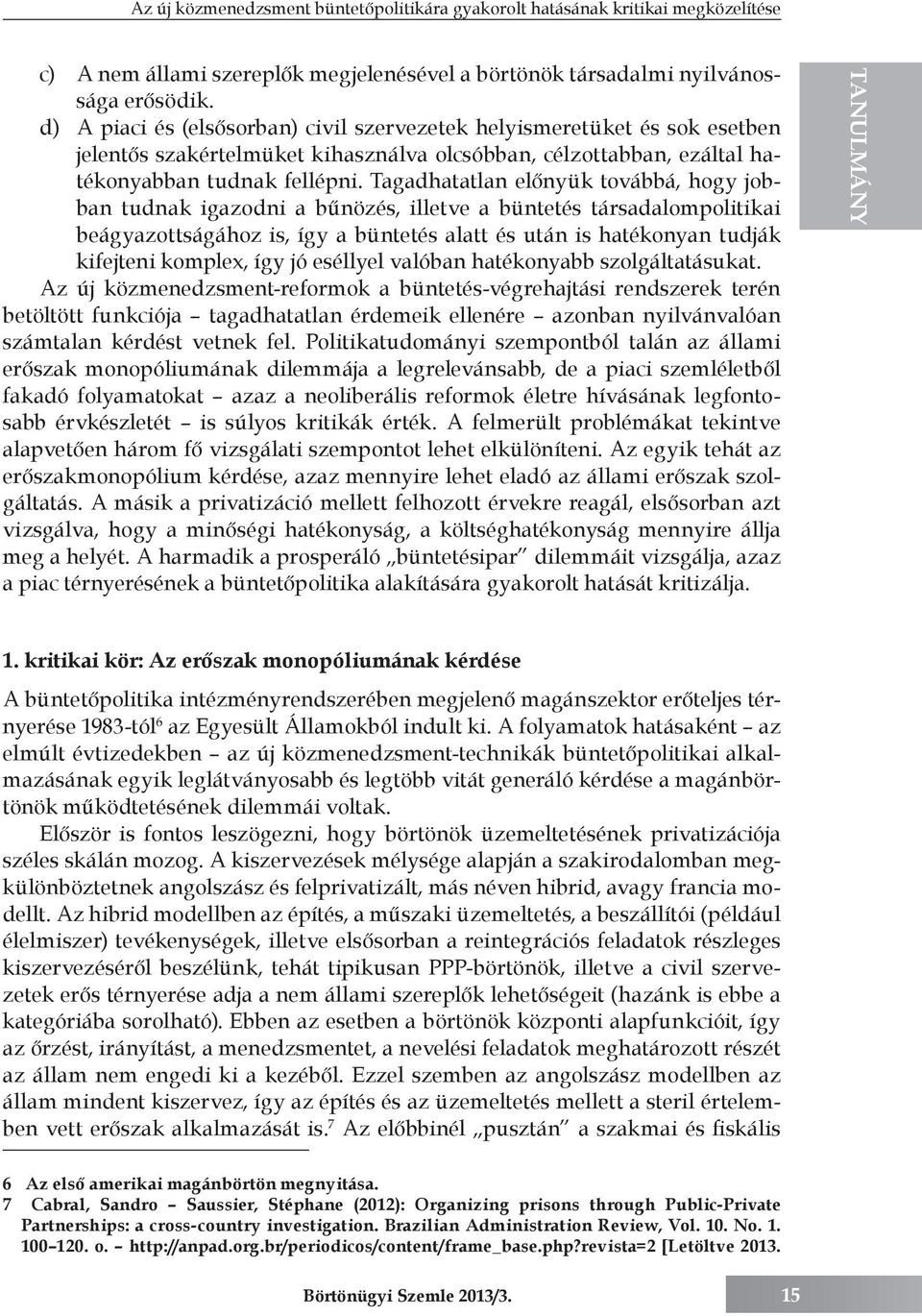 Tagadhatatlan előnyük továbbá, hogy jobban tudnak igazodni a bűnözés, illetve a büntetés társadalompolitikai beágyazottságához is, így a büntetés alatt és után is hatékonyan tudják kifejteni komplex,