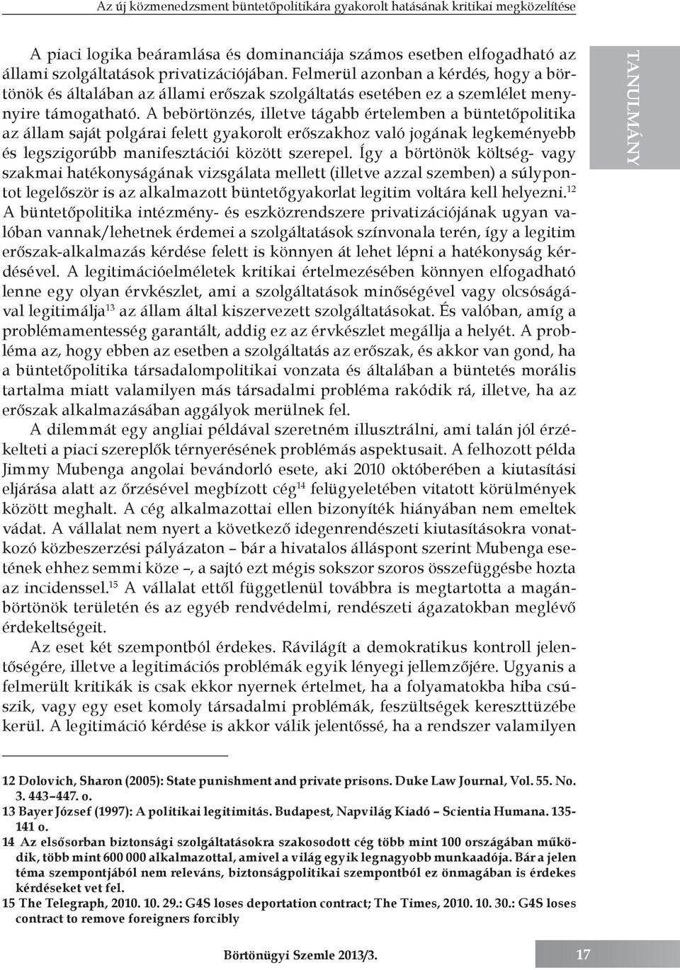 A bebörtönzés, illetve tágabb értelemben a büntetőpolitika az állam saját polgárai felett gyakorolt erőszakhoz való jogának legkeményebb és legszigorúbb manifesztációi között szerepel.