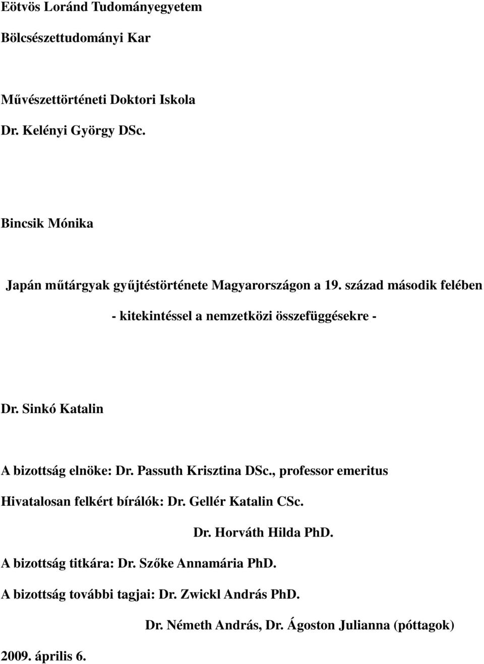 Sinkó Katalin A bizottság elnöke: Dr. Passuth Krisztina DSc., professor emeritus Hivatalosan felkért bírálók: Dr. Gellér Katalin CSc. Dr. Horváth Hilda PhD.