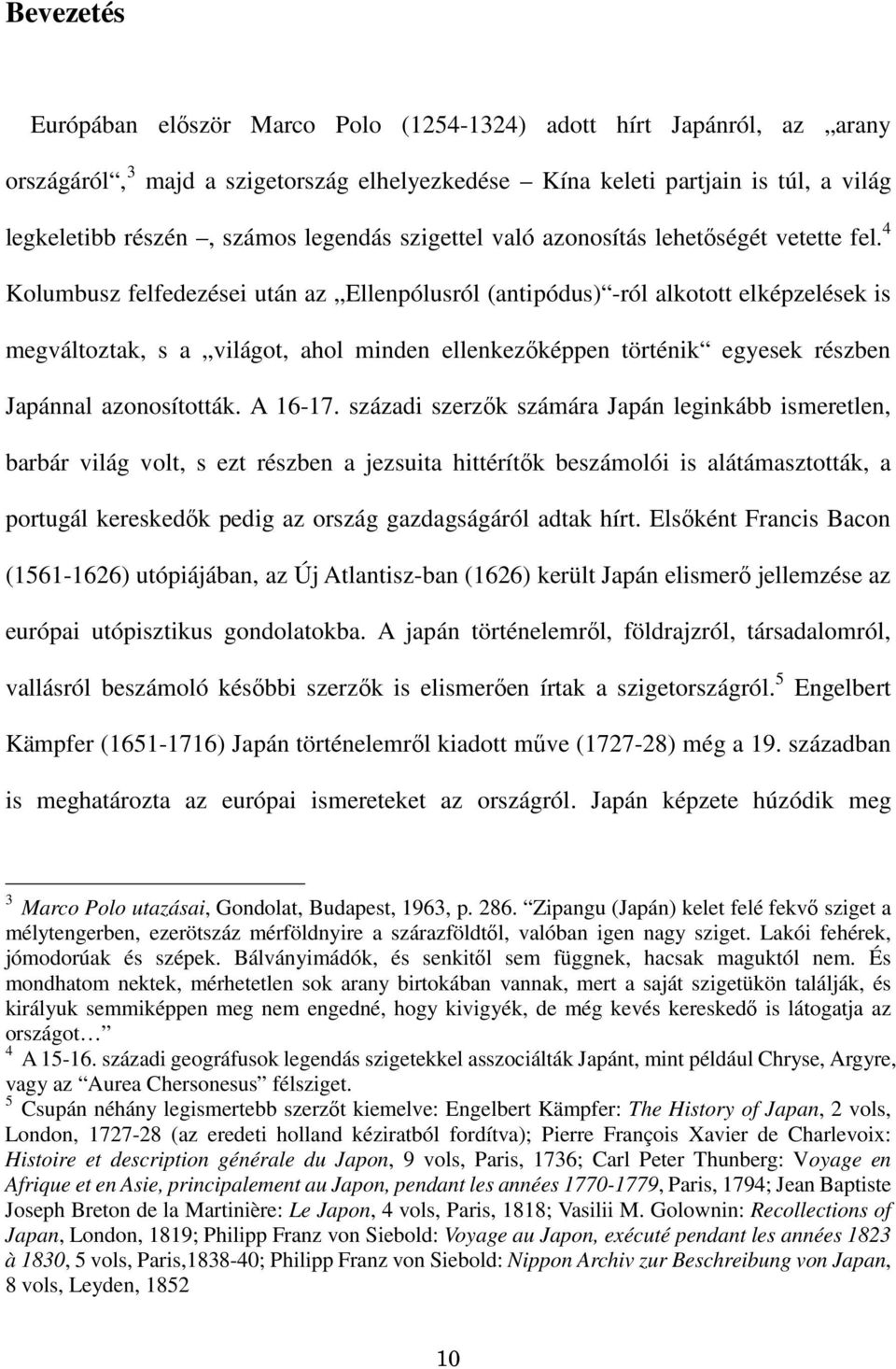 4 Kolumbusz felfedezései után az Ellenpólusról (antipódus) -ról alkotott elképzelések is megváltoztak, s a világot, ahol minden ellenkezıképpen történik egyesek részben Japánnal azonosították.