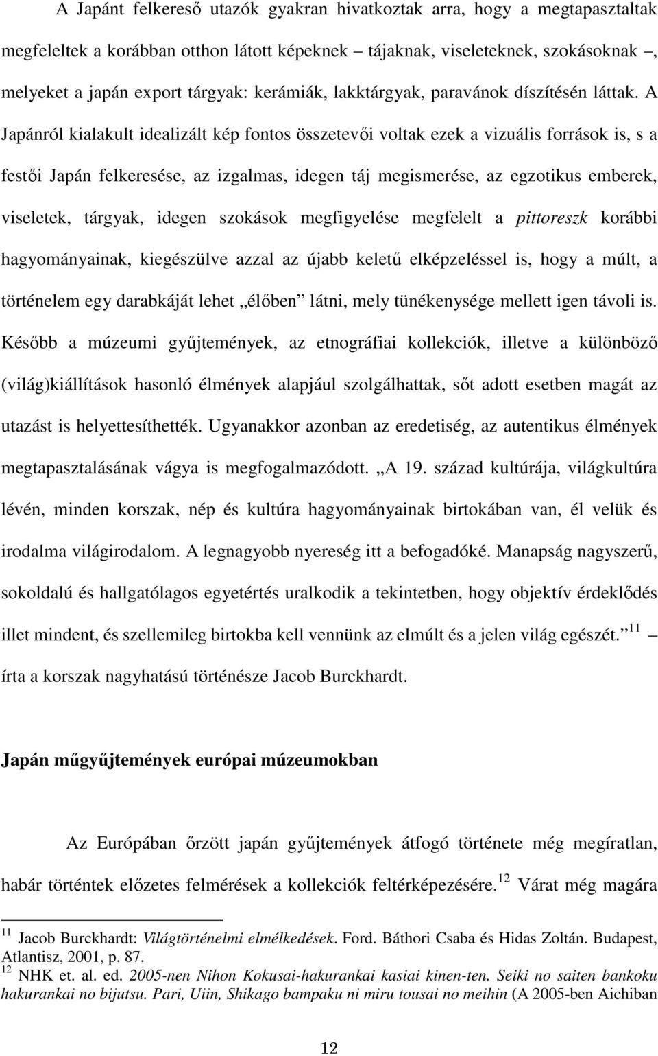 A Japánról kialakult idealizált kép fontos összetevıi voltak ezek a vizuális források is, s a festıi Japán felkeresése, az izgalmas, idegen táj megismerése, az egzotikus emberek, viseletek, tárgyak,