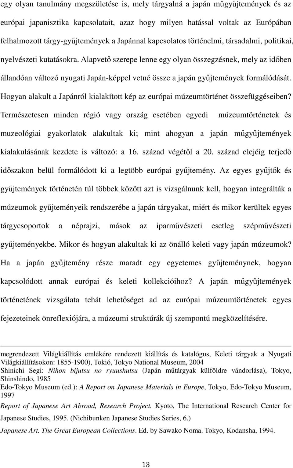 Alapvetı szerepe lenne egy olyan összegzésnek, mely az idıben állandóan változó nyugati Japán-képpel vetné össze a japán győjtemények formálódását.