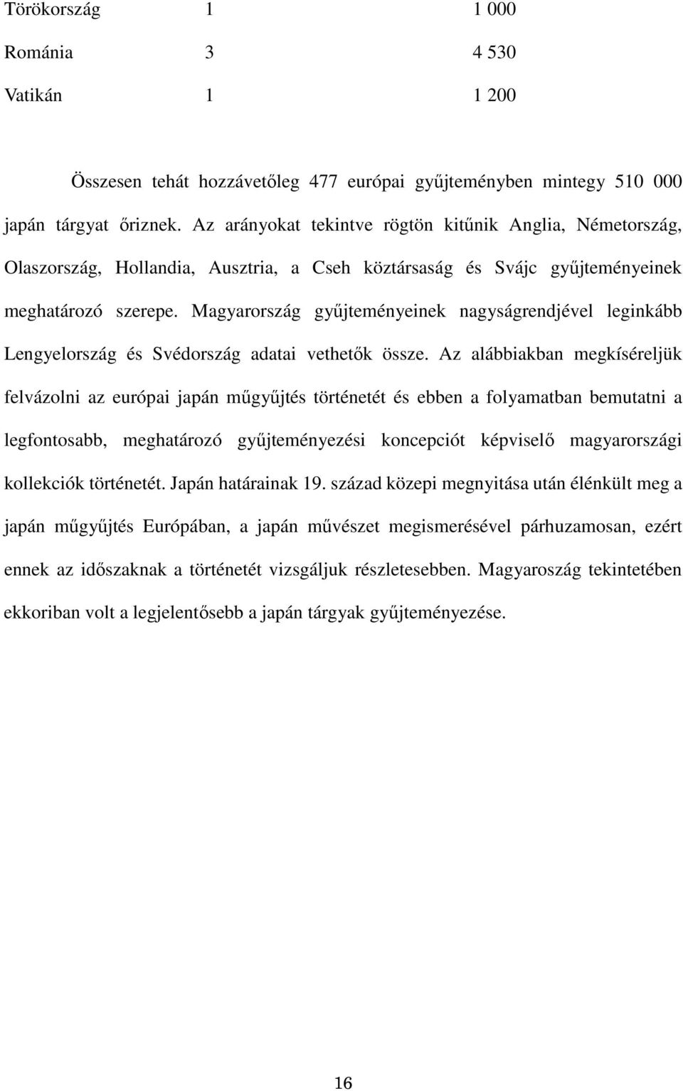 Magyarország győjteményeinek nagyságrendjével leginkább Lengyelország és Svédország adatai vethetık össze.