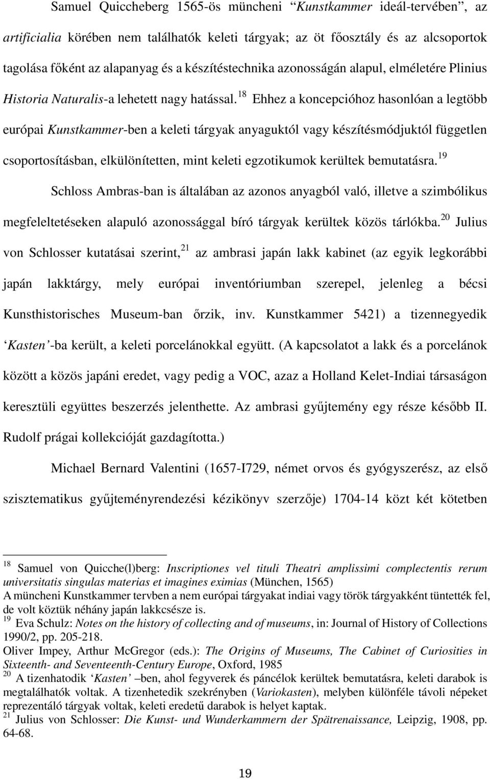 18 Ehhez a koncepcióhoz hasonlóan a legtöbb európai Kunstkammer-ben a keleti tárgyak anyaguktól vagy készítésmódjuktól független csoportosításban, elkülönítetten, mint keleti egzotikumok kerültek