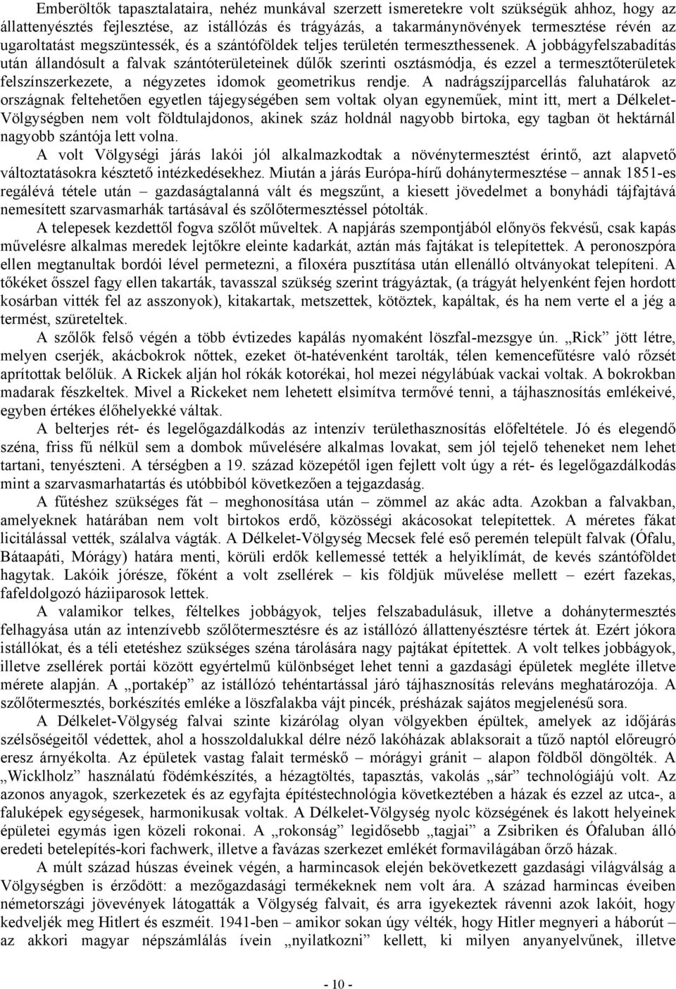 A jobbágyfelszabadítás után állandósult a falvak szántóterületeinek dűlők szerinti osztásmódja, és ezzel a termesztőterületek felszínszerkezete, a négyzetes idomok geometrikus rendje.