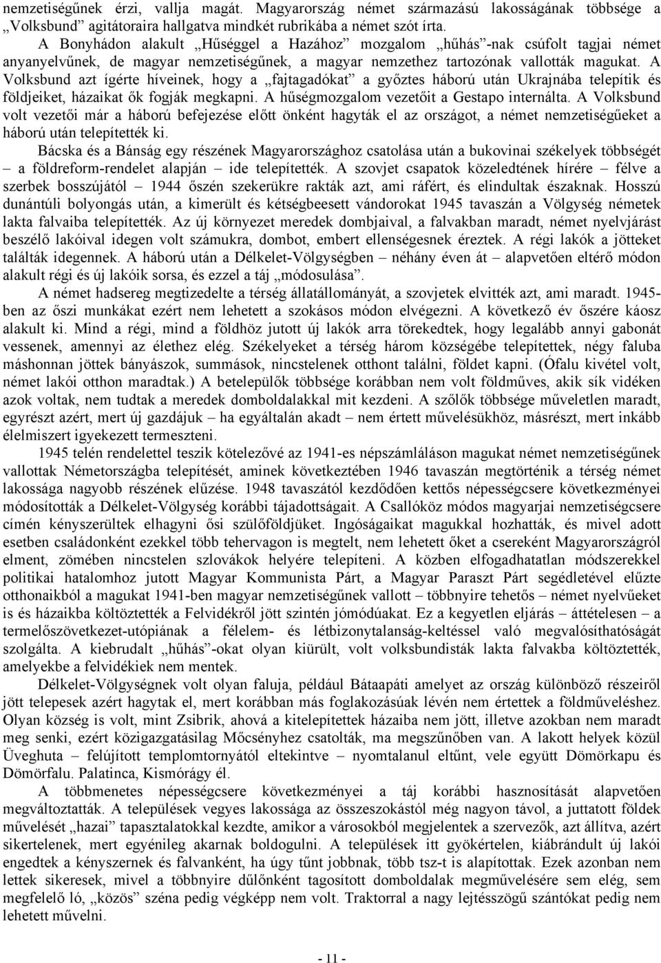 A Volksbund azt ígérte híveinek, hogy a fajtagadókat a győztes háború után Ukrajnába telepítik és földjeiket, házaikat ők fogják megkapni. A hűségmozgalom vezetőit a Gestapo internálta.