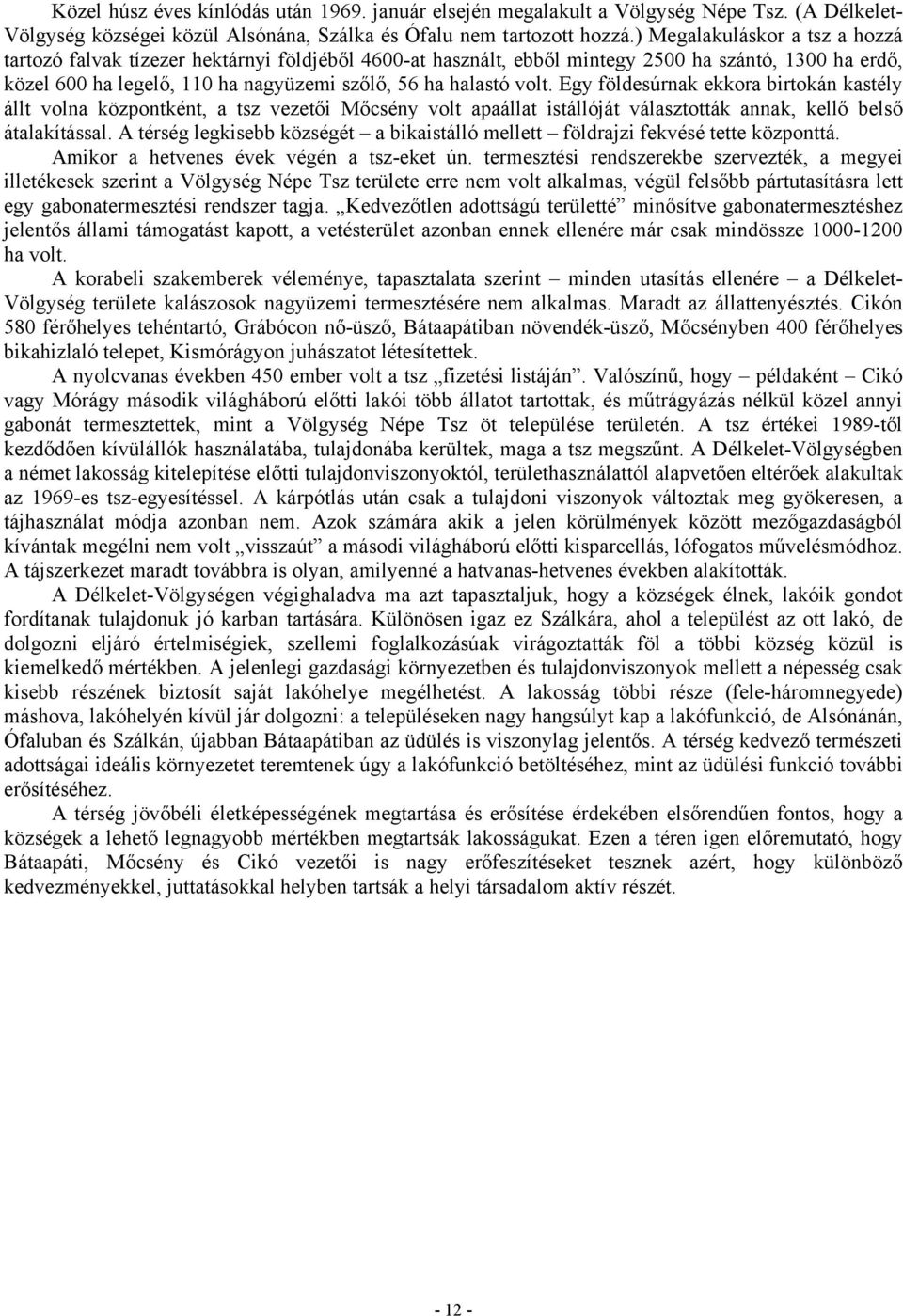 Egy földesúrnak ekkora birtokán kastély állt volna központként, a tsz vezetői Mőcsény volt apaállat istállóját választották annak, kellő belső átalakítással.