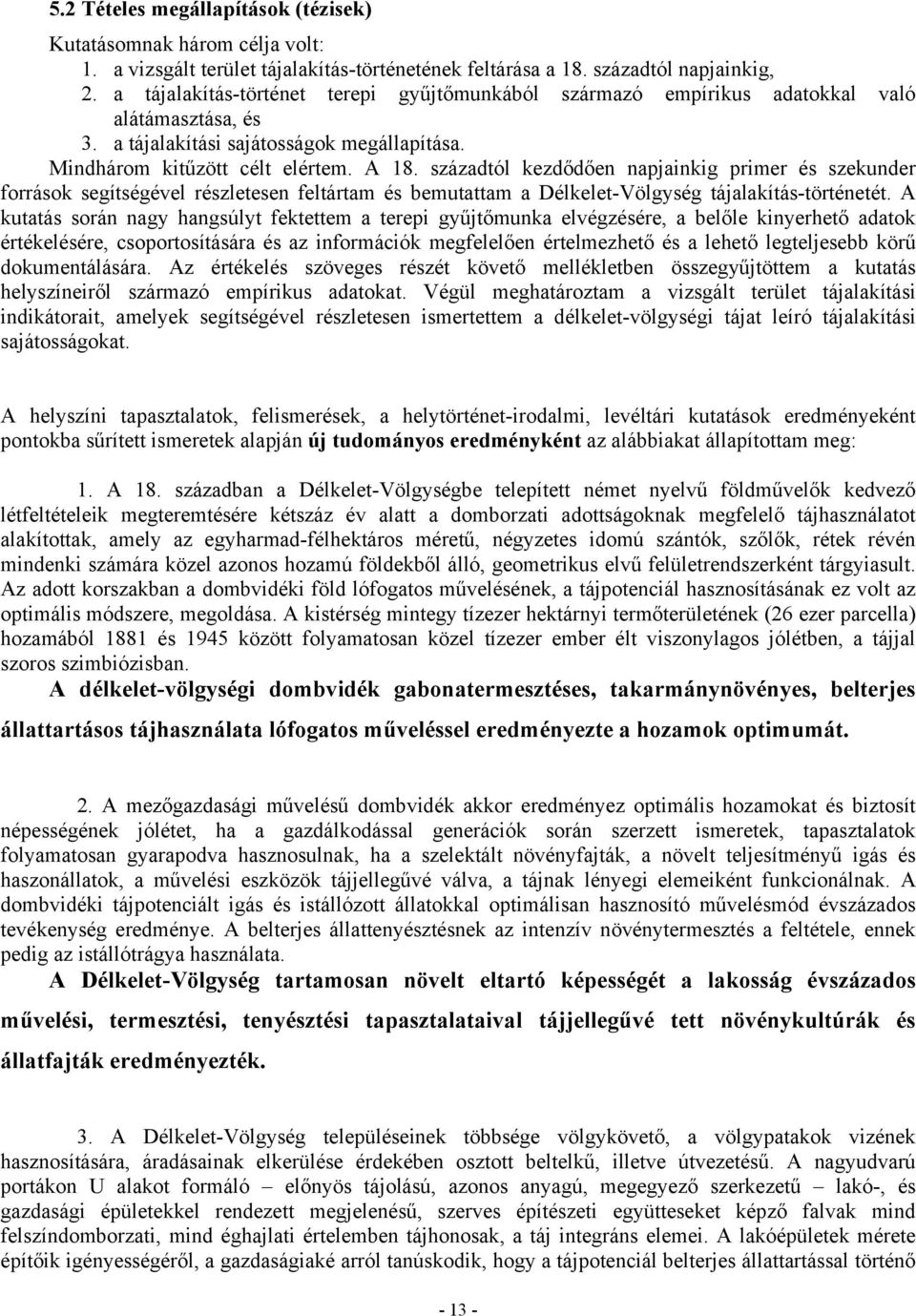 századtól kezdődően napjainkig primer és szekunder források segítségével részletesen feltártam és bemutattam a Délkelet-Völgység tájalakítás-történetét.