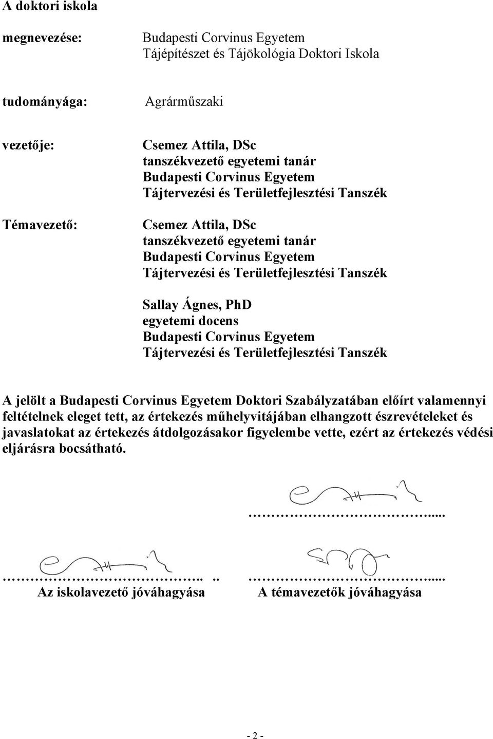 Ágnes, PhD egyetemi docens Budapesti Corvinus Egyetem Tájtervezési és Területfejlesztési Tanszék A jelölt a Budapesti Corvinus Egyetem Doktori Szabályzatában előírt valamennyi feltételnek eleget