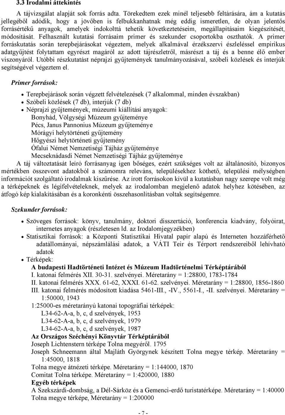 következtetéseim, megállapításaim kiegészítését, módosítását. Felhasznált kutatási forrásaim primer és szekunder csoportokba oszthatók.