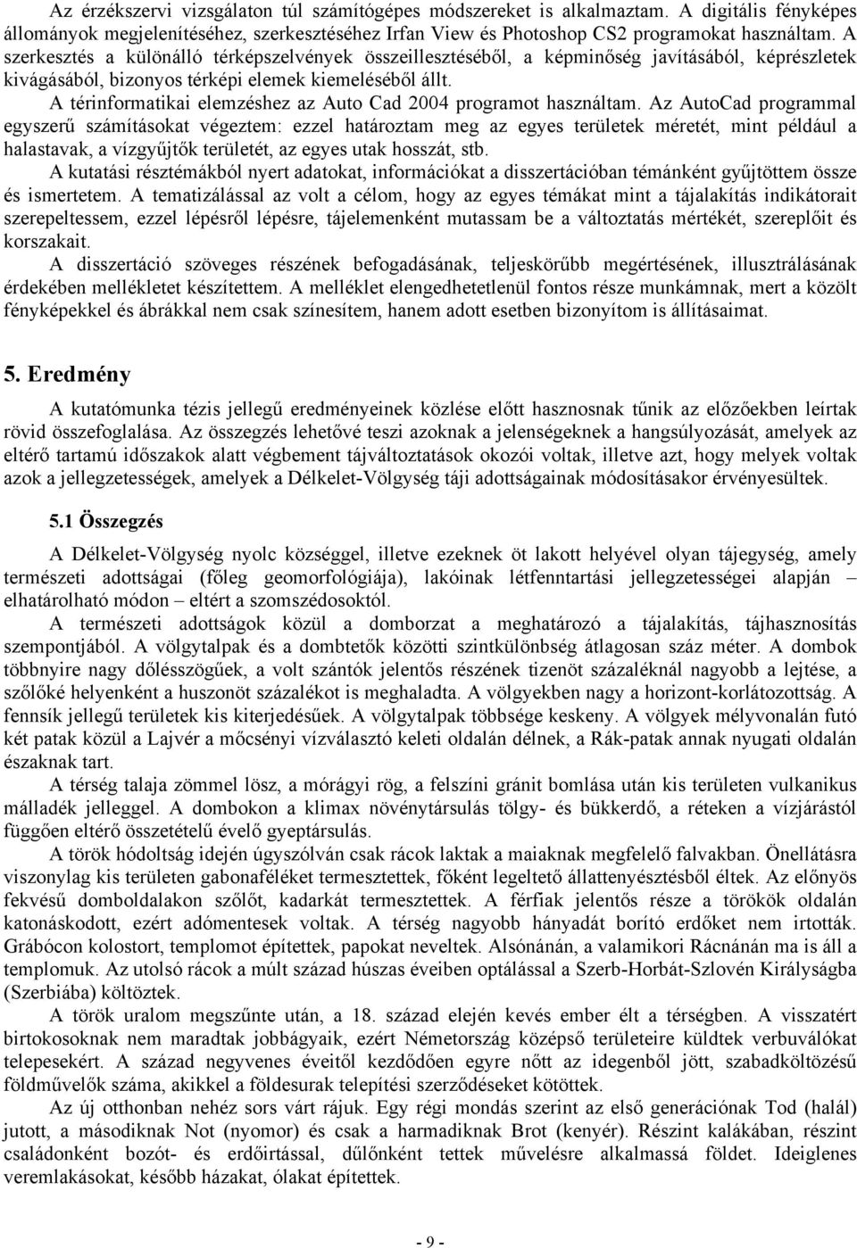 A térinformatikai elemzéshez az Auto Cad 2004 programot használtam.