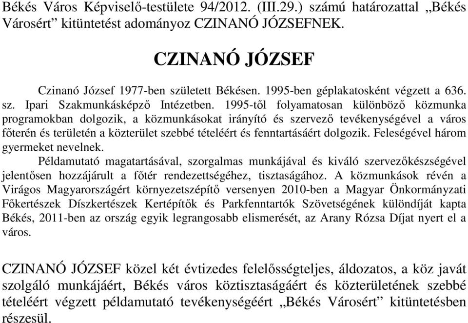 1995-tıl folyamatosan különbözı közmunka programokban dolgozik, a közmunkásokat irányító és szervezı tevékenységével a város fıterén és területén a közterület szebbé tételéért és fenntartásáért