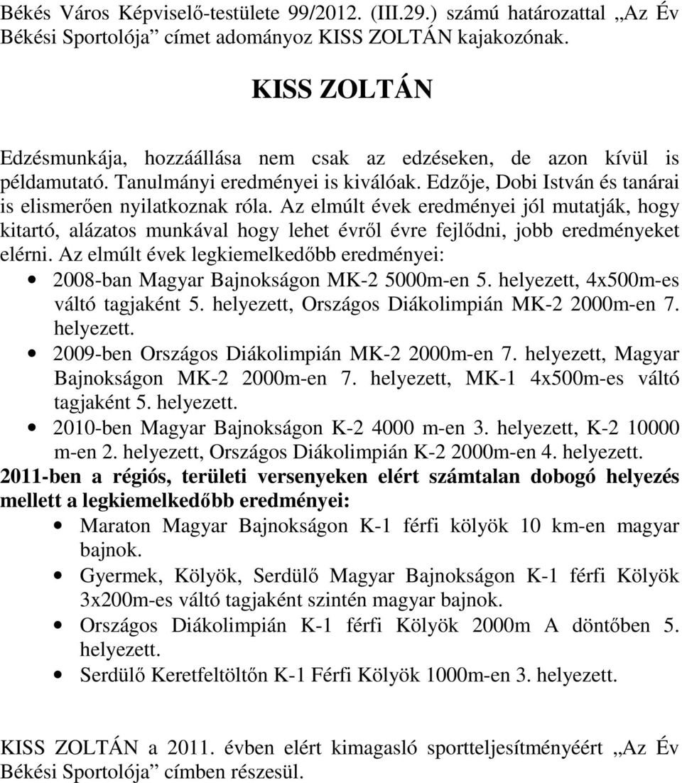 Az elmúlt évek eredményei jól mutatják, hogy kitartó, alázatos munkával hogy lehet évrıl évre fejlıdni, jobb eredményeket elérni.