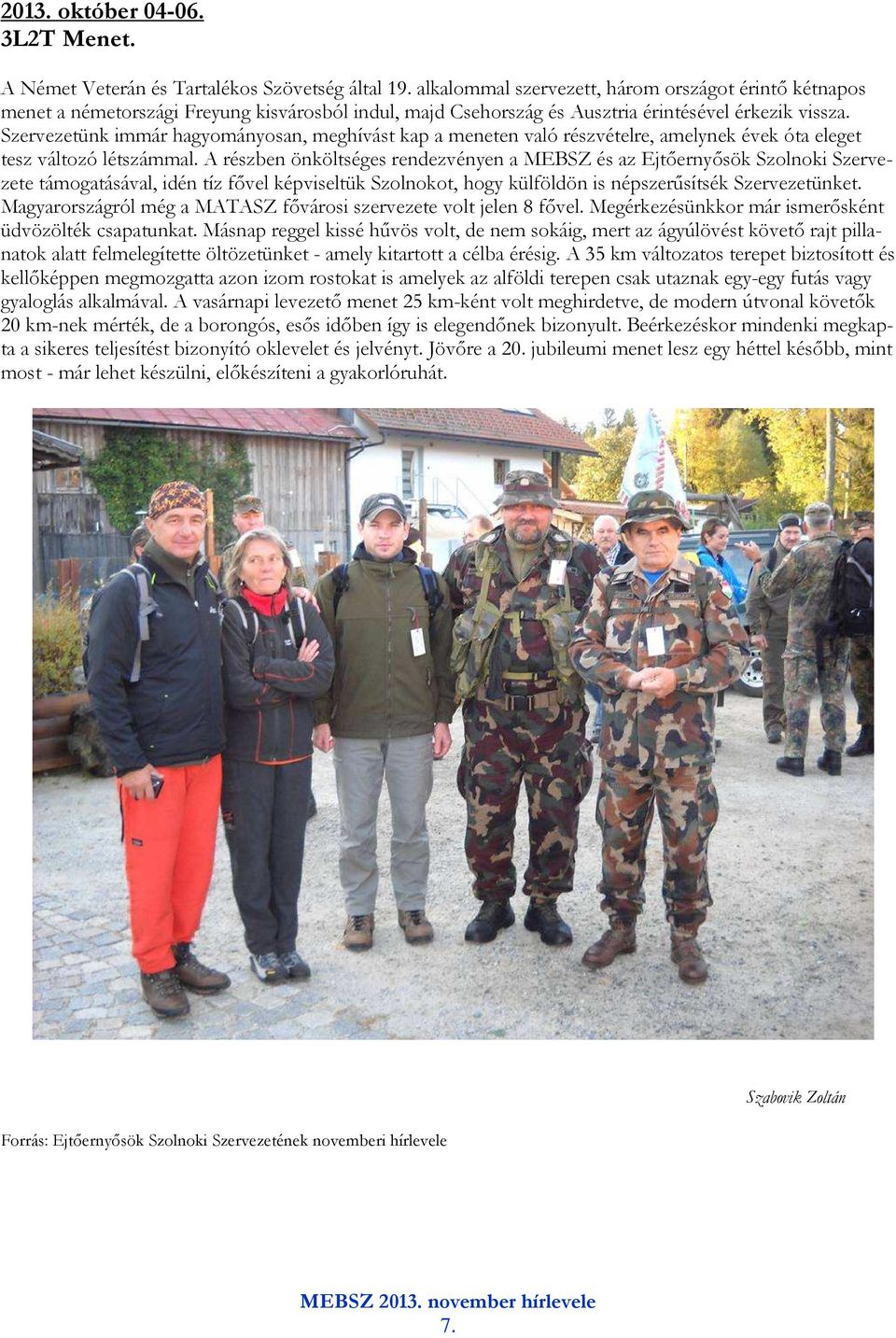 Szervezetünk immár hagyományosan, meghívást kap a meneten való részvételre, amelynek évek óta eleget tesz változó létszámmal.