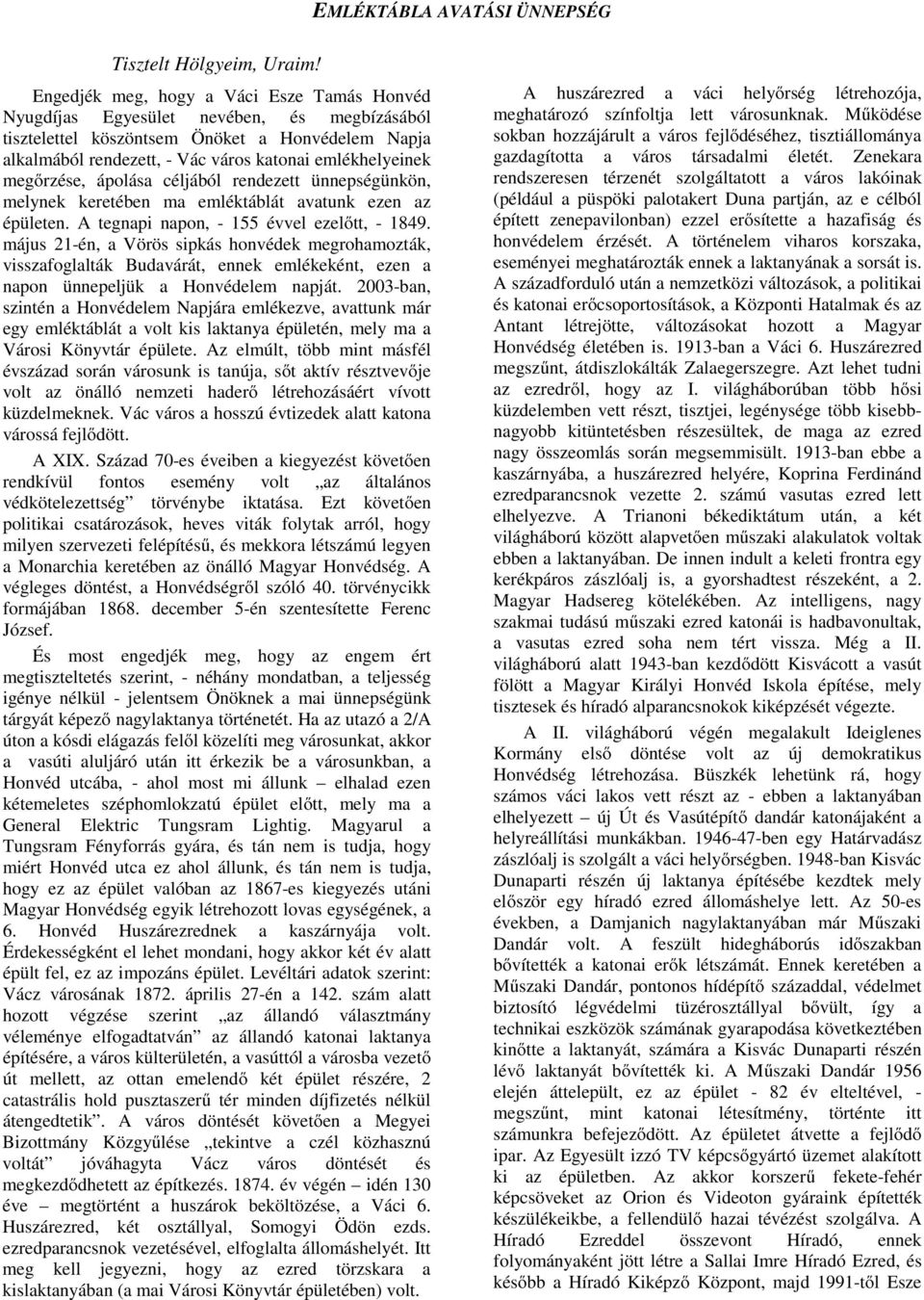 megőrzése, ápolása céljából rendezett ünnepségünkön, melynek keretében ma emléktáblát avatunk ezen az épületen. A tegnapi napon, - 155 évvel ezelőtt, - 1849.