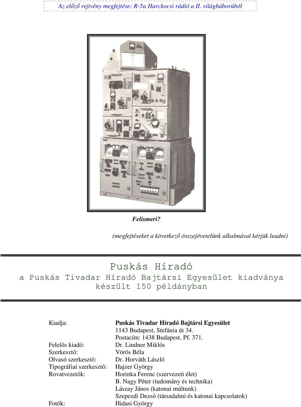 Felelős kiadó: Szerkesztő: Olvasó szerkesztő: Tipográfiai szerkesztő: Rovatvezetők: Fotók: Puskás Tivadar Híradó Bajtársi Egyesület 1143 Budapest, Stefánia út 34.