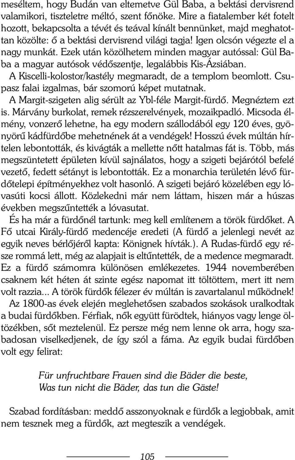 Ezek után közölhetem minden magyar autóssal: Gül Baba a magyar autósok védõszentje, legalábbis Kis-Ázsiában. A Kiscelli-kolostor/kastély megmaradt, de a templom beomlott.