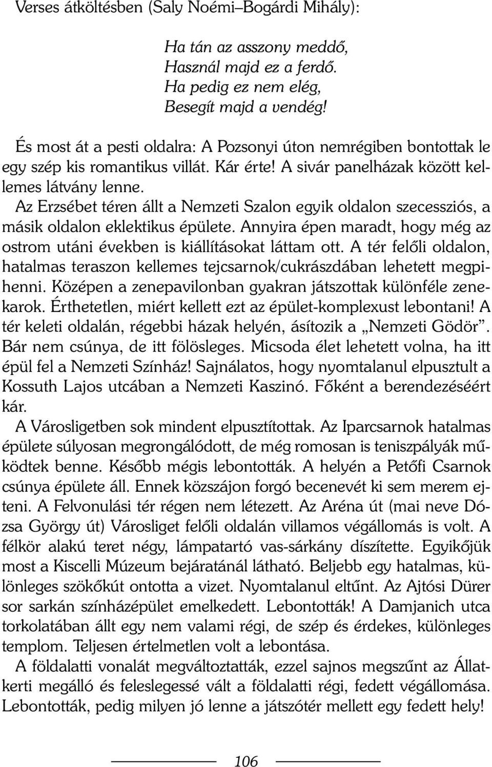 Az Erzsébet téren állt a Nemzeti Szalon egyik oldalon szecessziós, a másik oldalon eklektikus épülete. Annyira épen maradt, hogy még az ostrom utáni években is kiállításokat láttam ott.