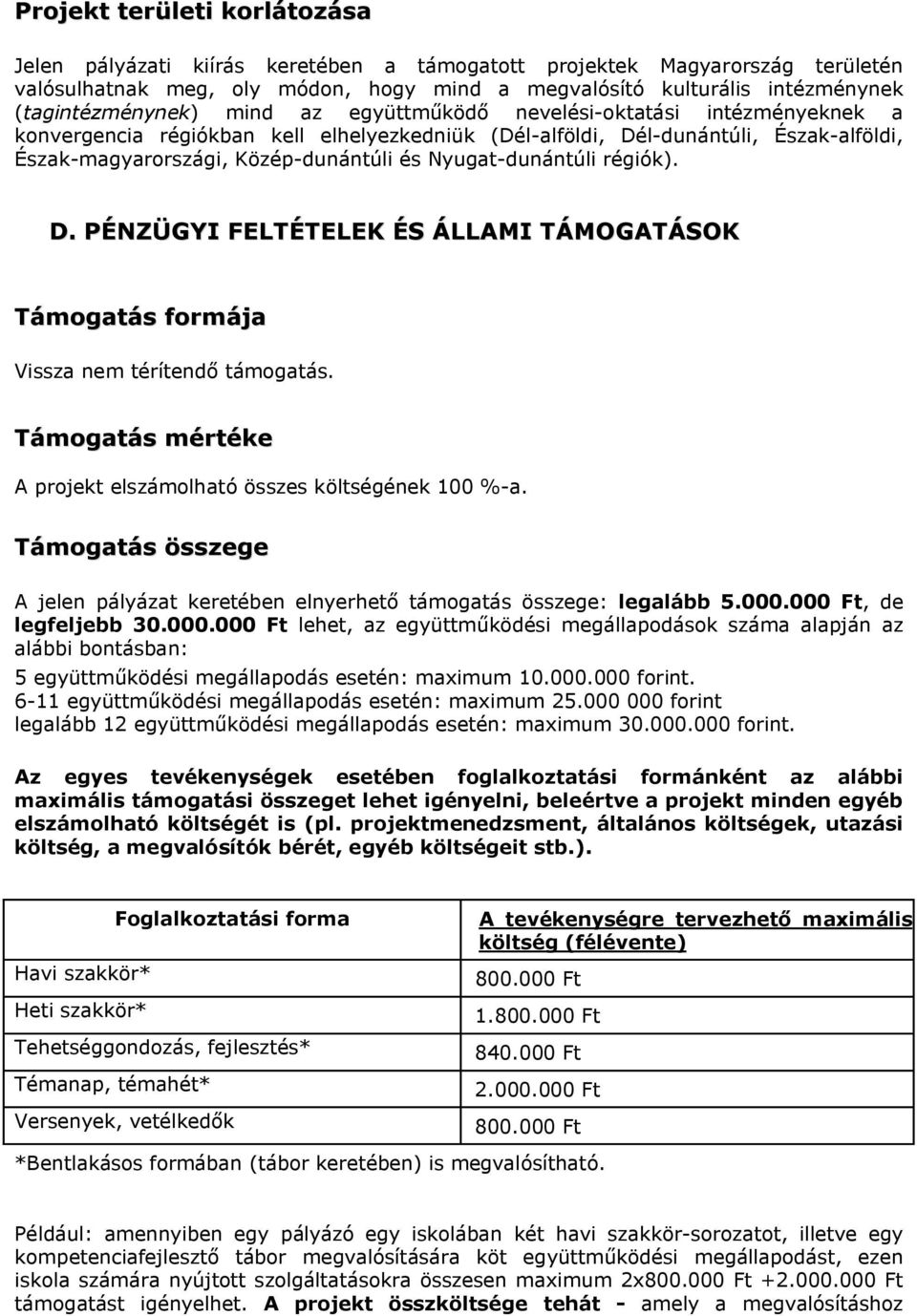 és Nyugat-dunántúli régiók). D. PÉNZÜGYI FELTÉTELEK ÉS ÁLLAMI TÁMOGATÁSOK Támogatás formája Vissza nem térítendő támogatás. Támogatás mértéke A projekt elszámolható összes költségének 100 %-a.