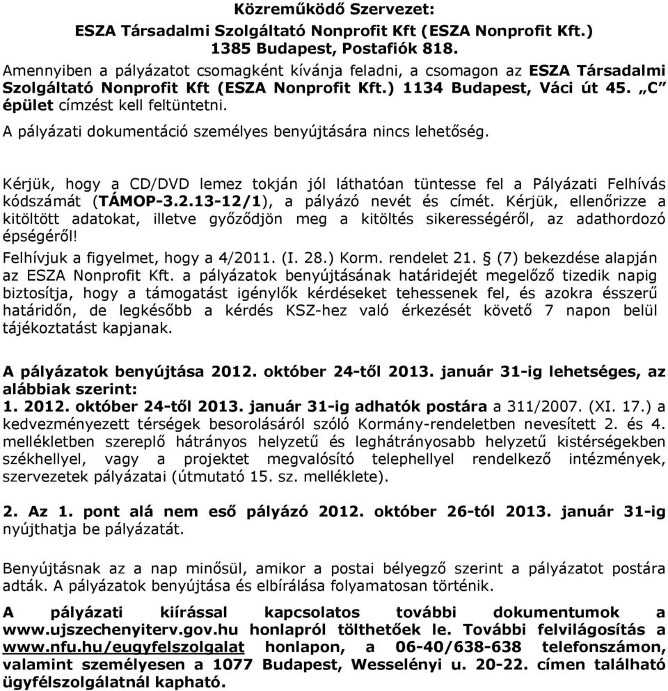 A pályázati dokumentáció személyes benyújtására nincs lehetőség. Kérjük, hogy a CD/DVD lemez tokján jól láthatóan tüntesse fel a Pályázati Felhívás kódszámát (TÁMOP-3.2.