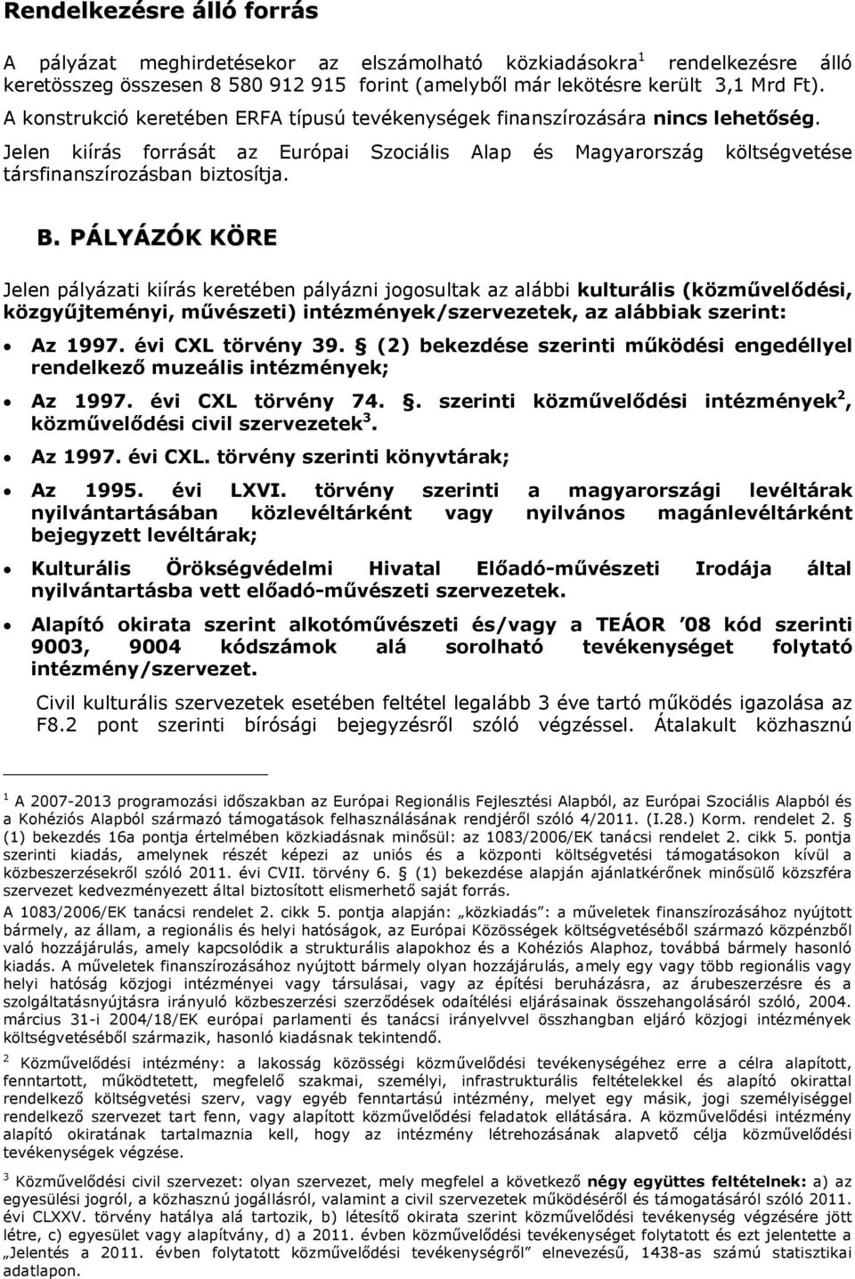 PÁLYÁZÓK KÖRE Jelen pályázati kiírás keretében pályázni jogosultak az alábbi kulturális (közművelődési, közgyűjteményi, művészeti) intézmények/szervezetek, az alábbiak szerint: Az 1997.