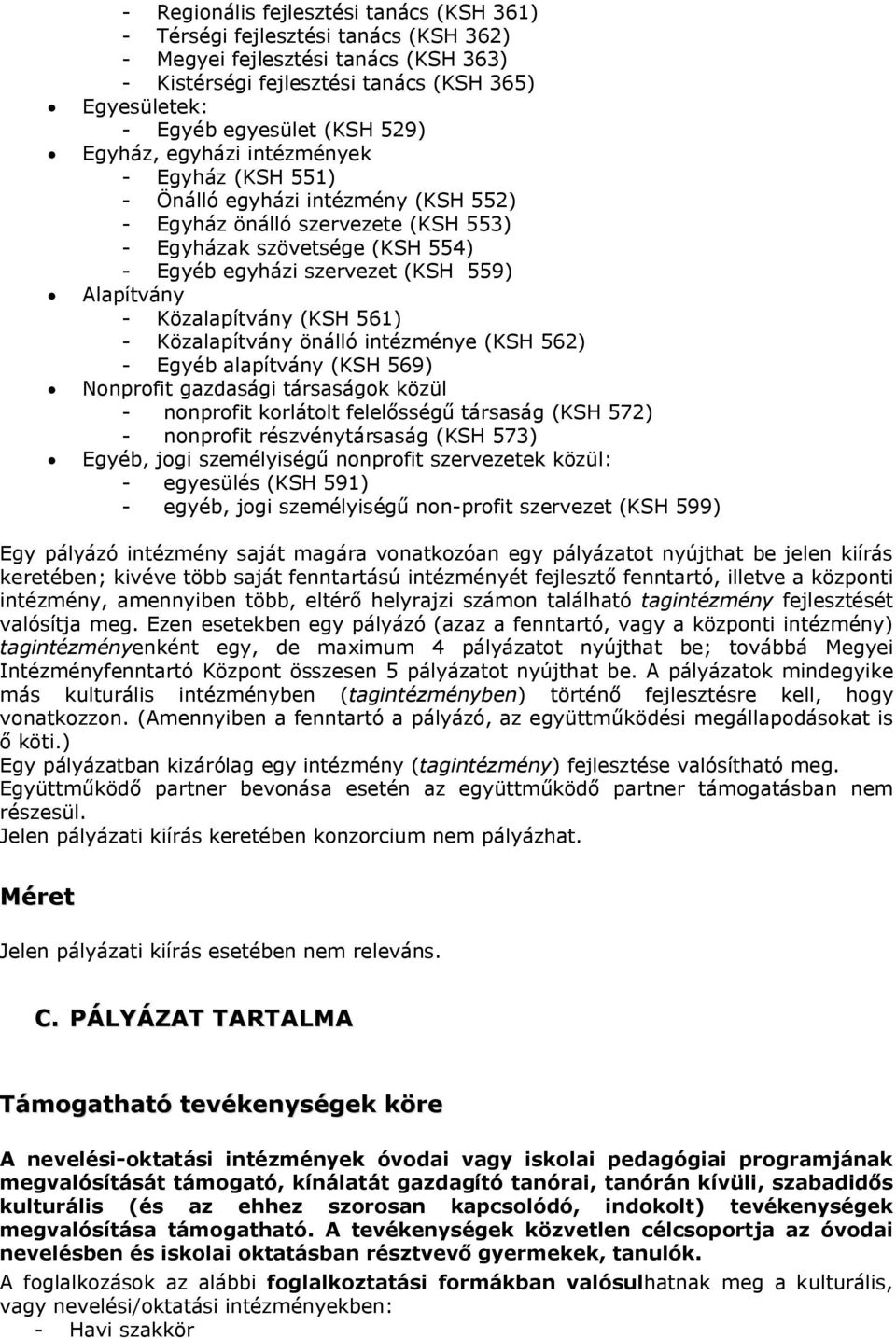 Alapítvány - Közalapítvány (KSH 561) - Közalapítvány önálló intézménye (KSH 562) - Egyéb alapítvány (KSH 569) Nonprofit gazdasági társaságok közül - nonprofit korlátolt felelősségű társaság (KSH 572)