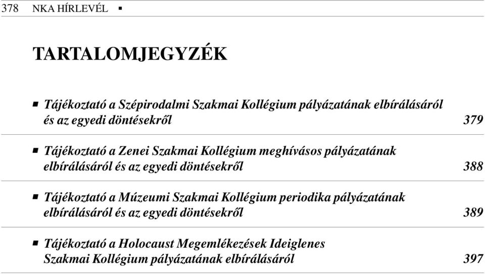 egyedi döntésekrõl 388 Tájékoztató a Múzeumi Szakmai Kollégium periodika pályázatának elbírálásáról és az